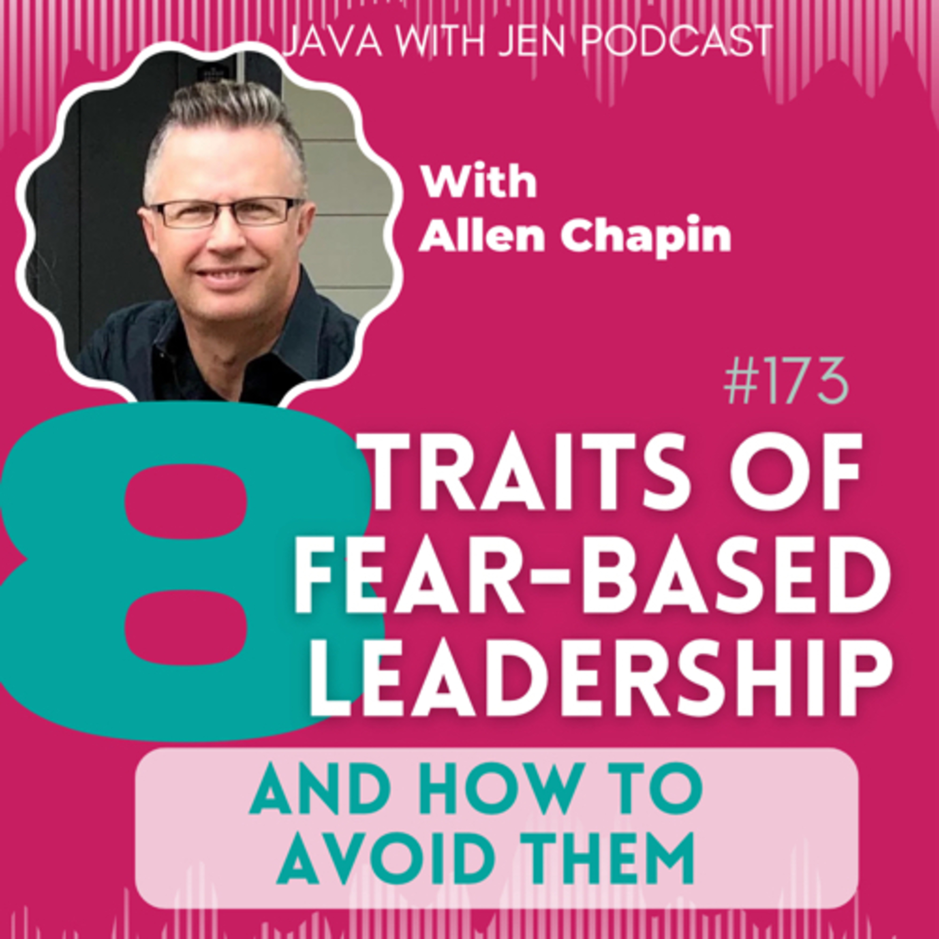 173- 8 Traits of Fear-Based Leadership and How to Avoid it w/Author Allen Chapin