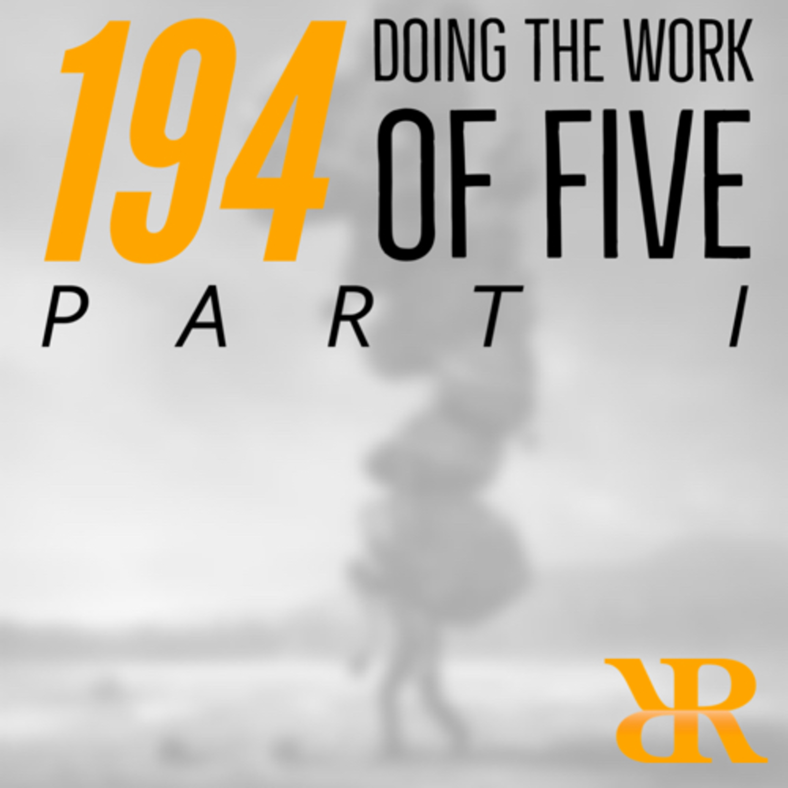 Episode 194: Doing the Work of Five (Part I)