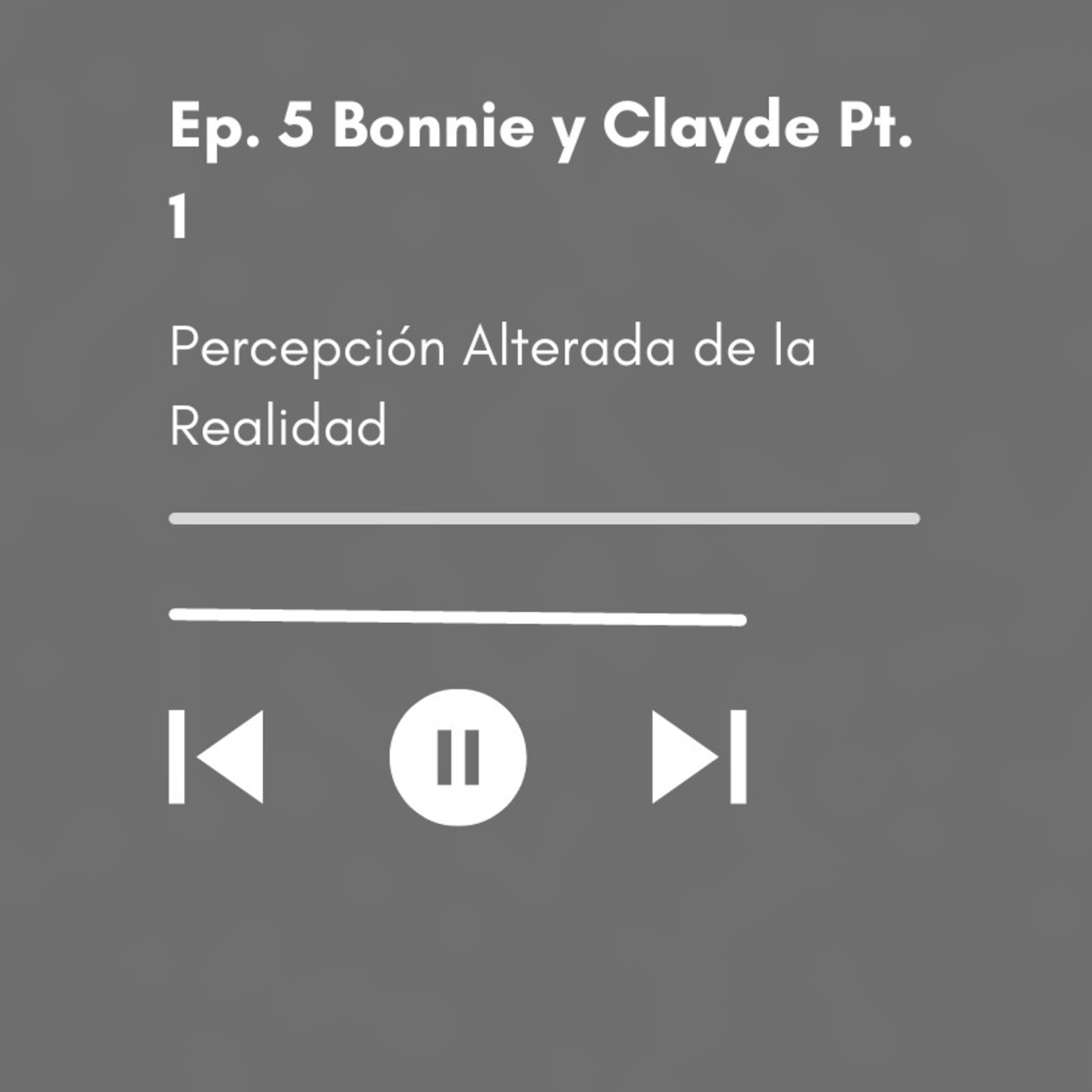 Ep. 5 Bonnie y Clayde Pt. 1
