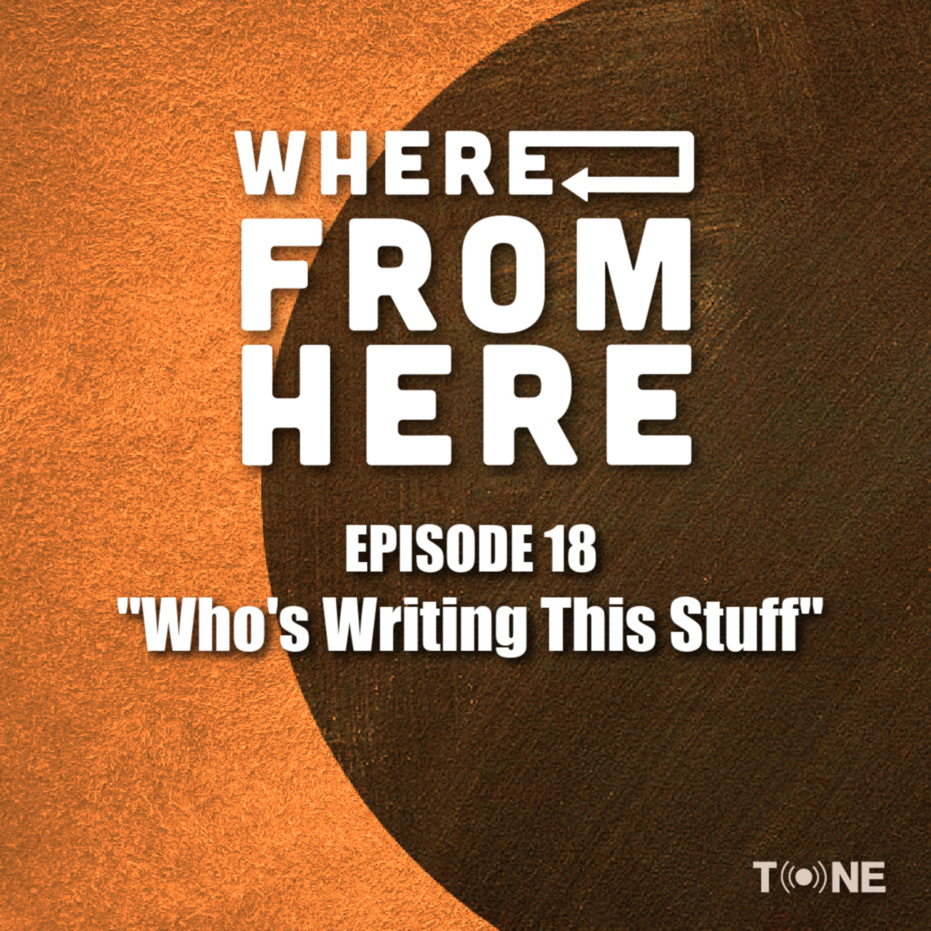 Ep. 18 - "Who's Writing This Stuff"