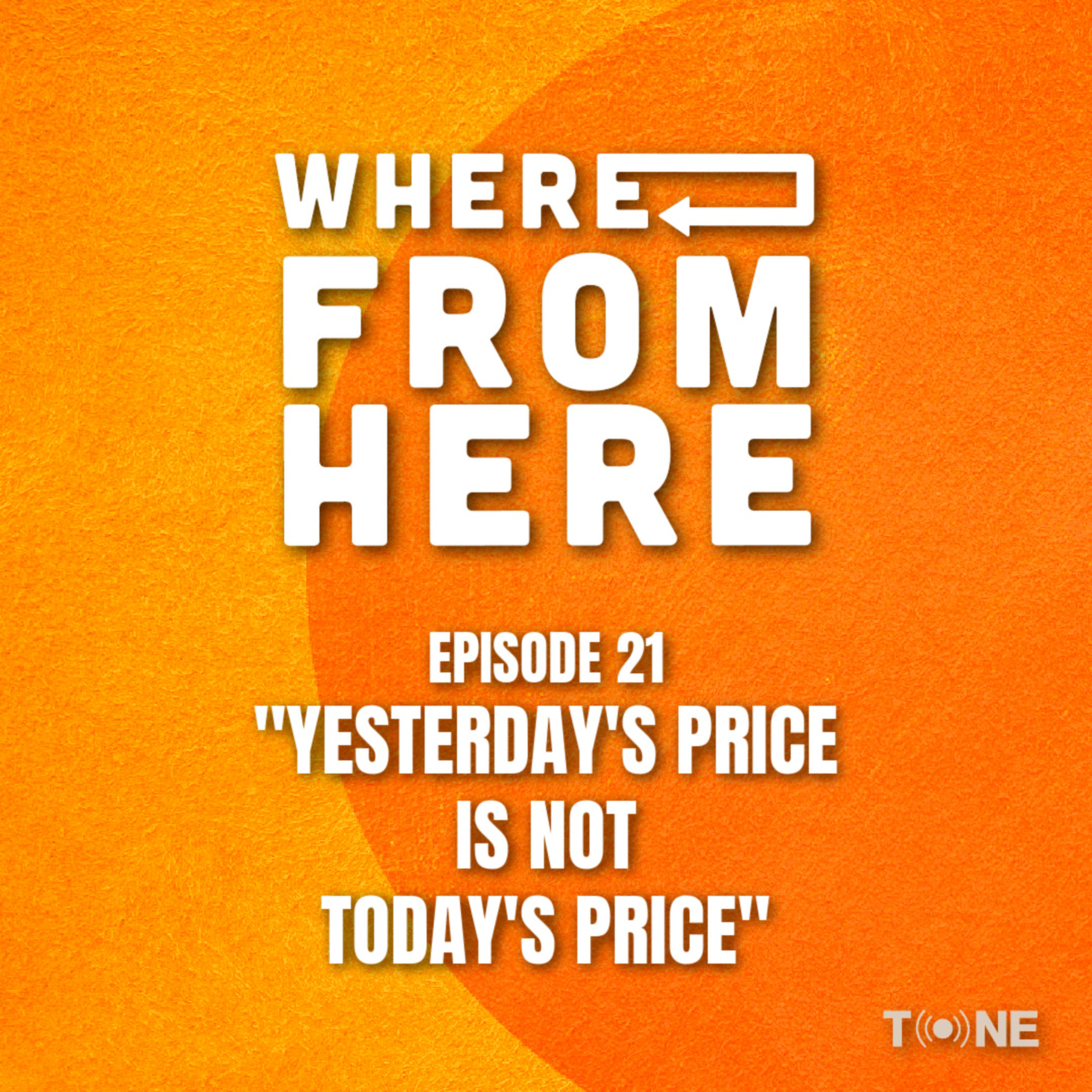 Ep. 21 - "Yesterday's Price, Is Not Today's Price"
