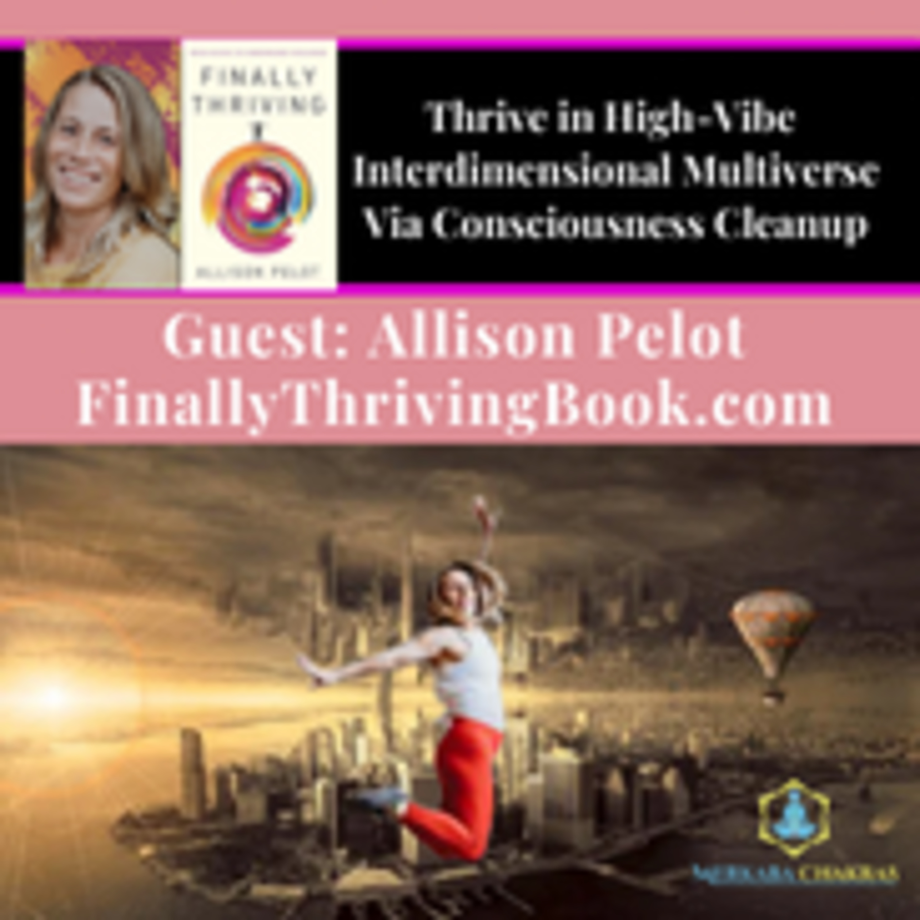 Thrive in High-Vibe Interdimensional Multiverse Via Consciousness Cleanup w/Allison Pelot: Merkaba Chakras #81 episode artwork