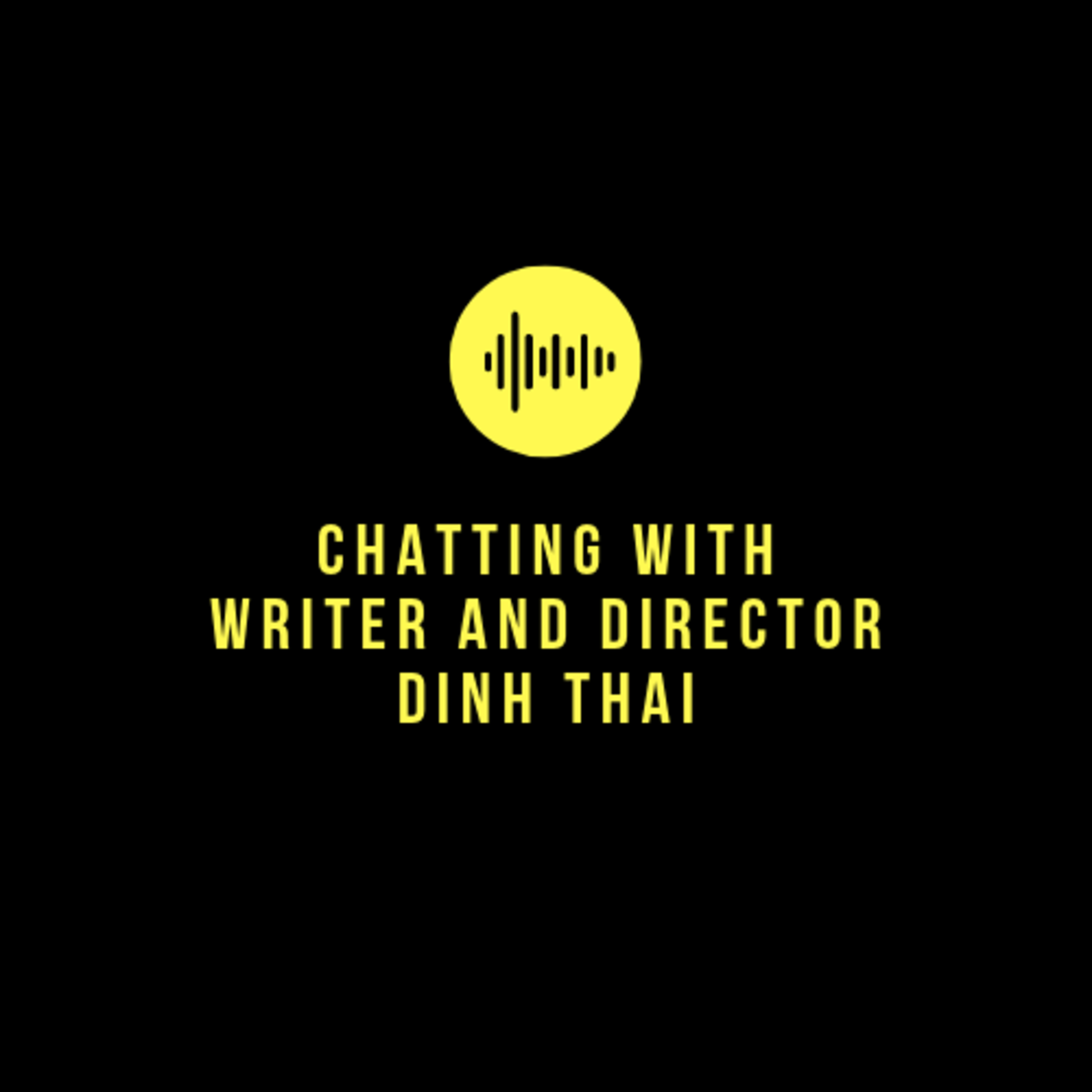 9. Chatting with Dinh Thai, Writer and Director - Part 2 9. Chatting with Dinh Thai, Writer and Director - Part 2