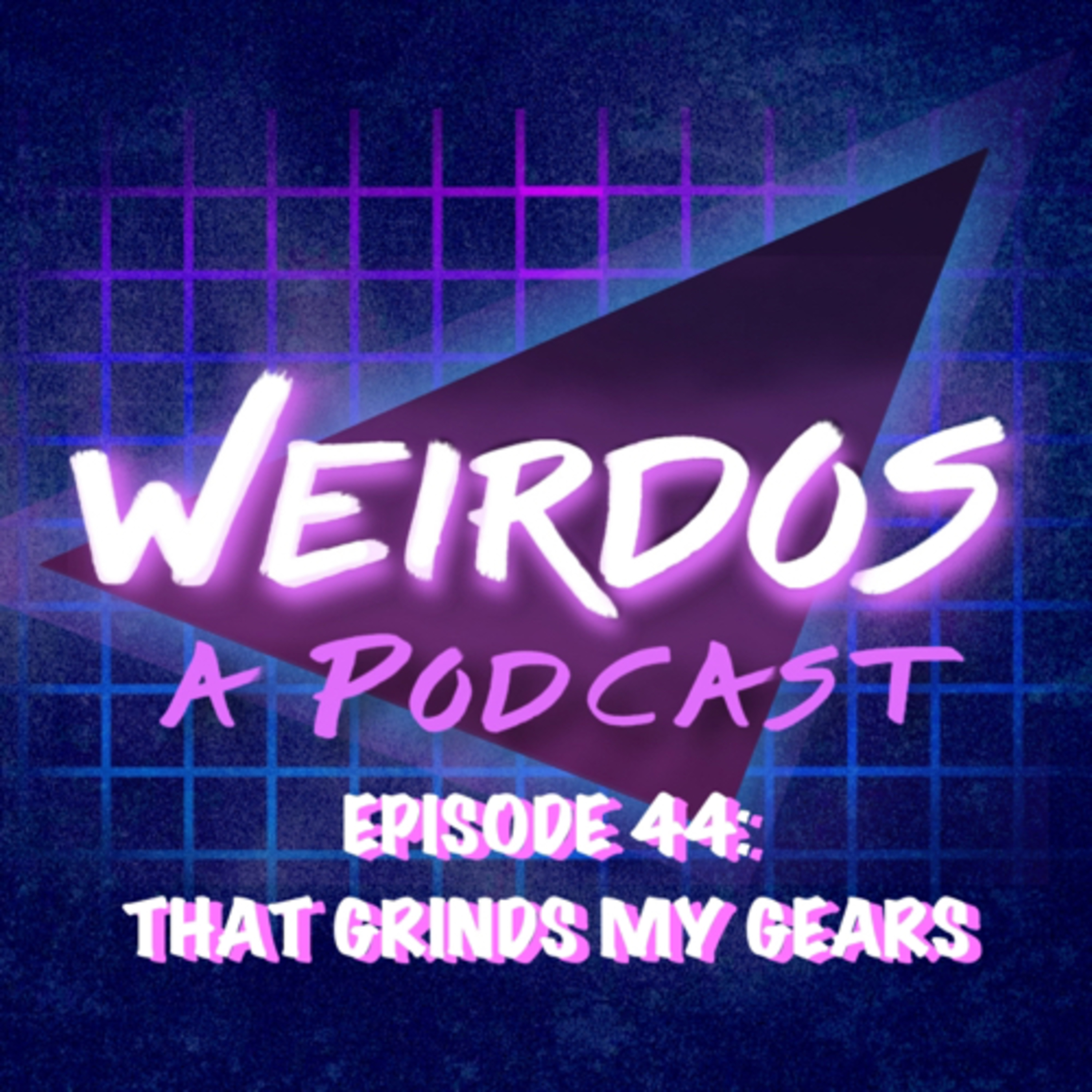 Episode 44: That Grinds My Gears