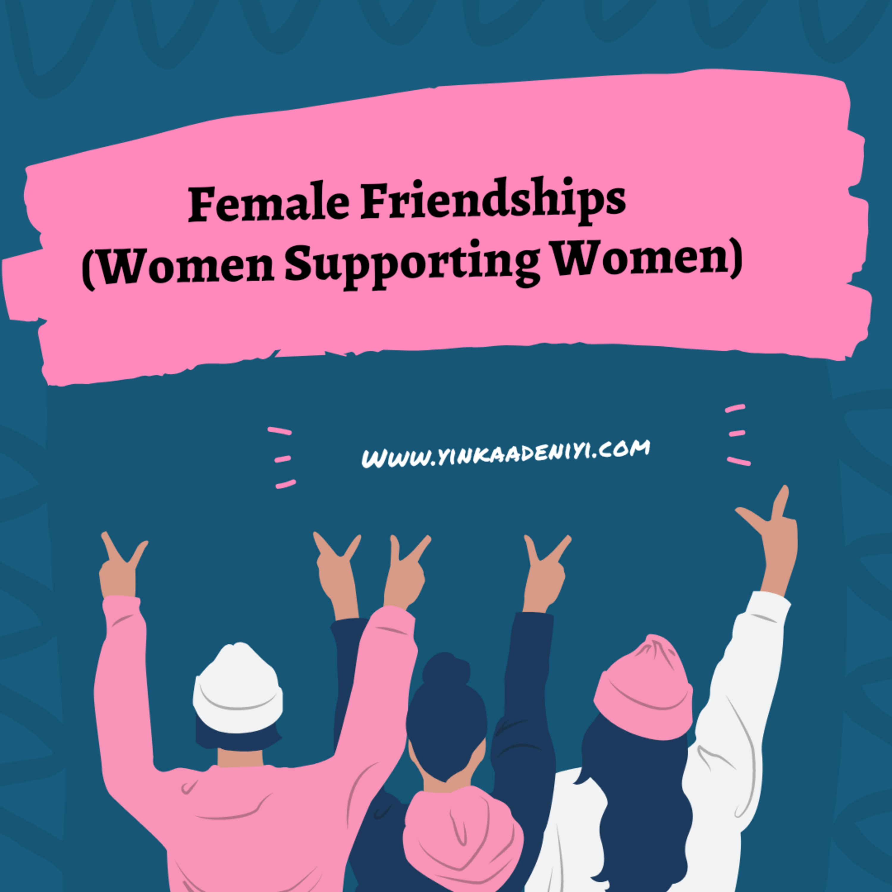 Female Friendships (Women Supporting Women)