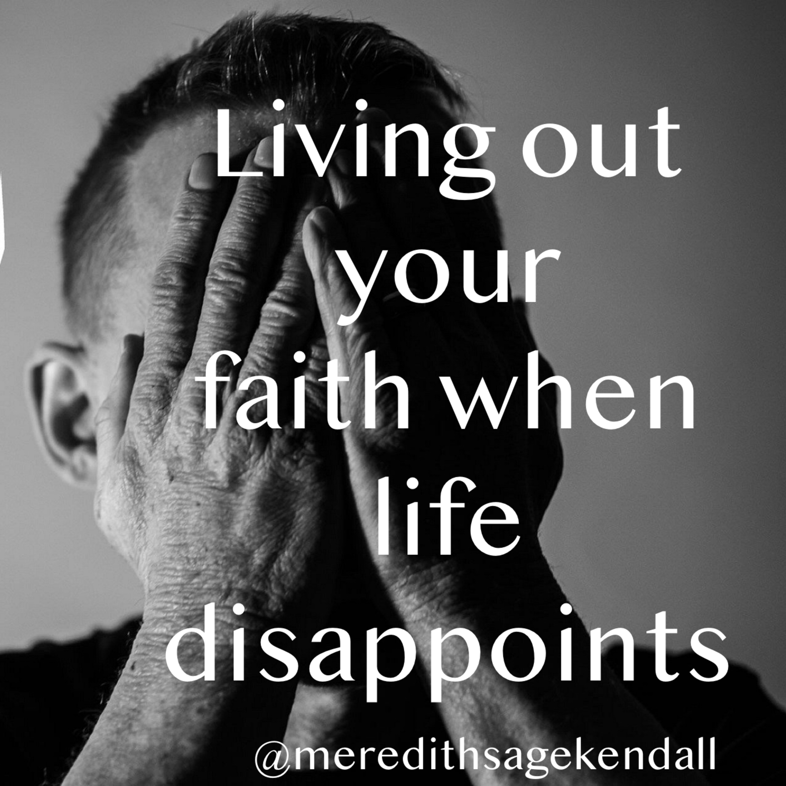 Living out your faith even when life disappoints