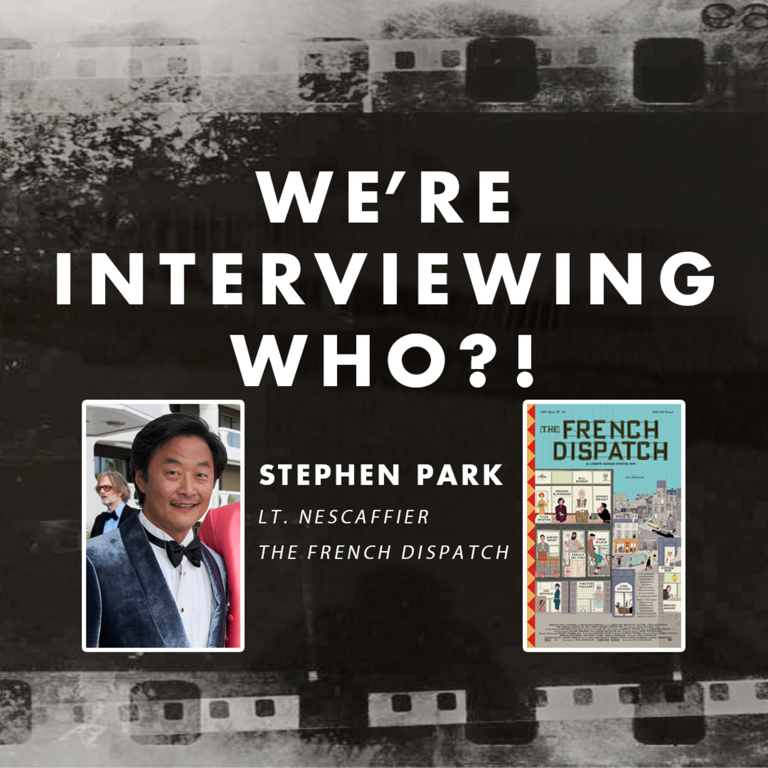 We're Interviewing Who?! - The French Dispatch with Stephen Park