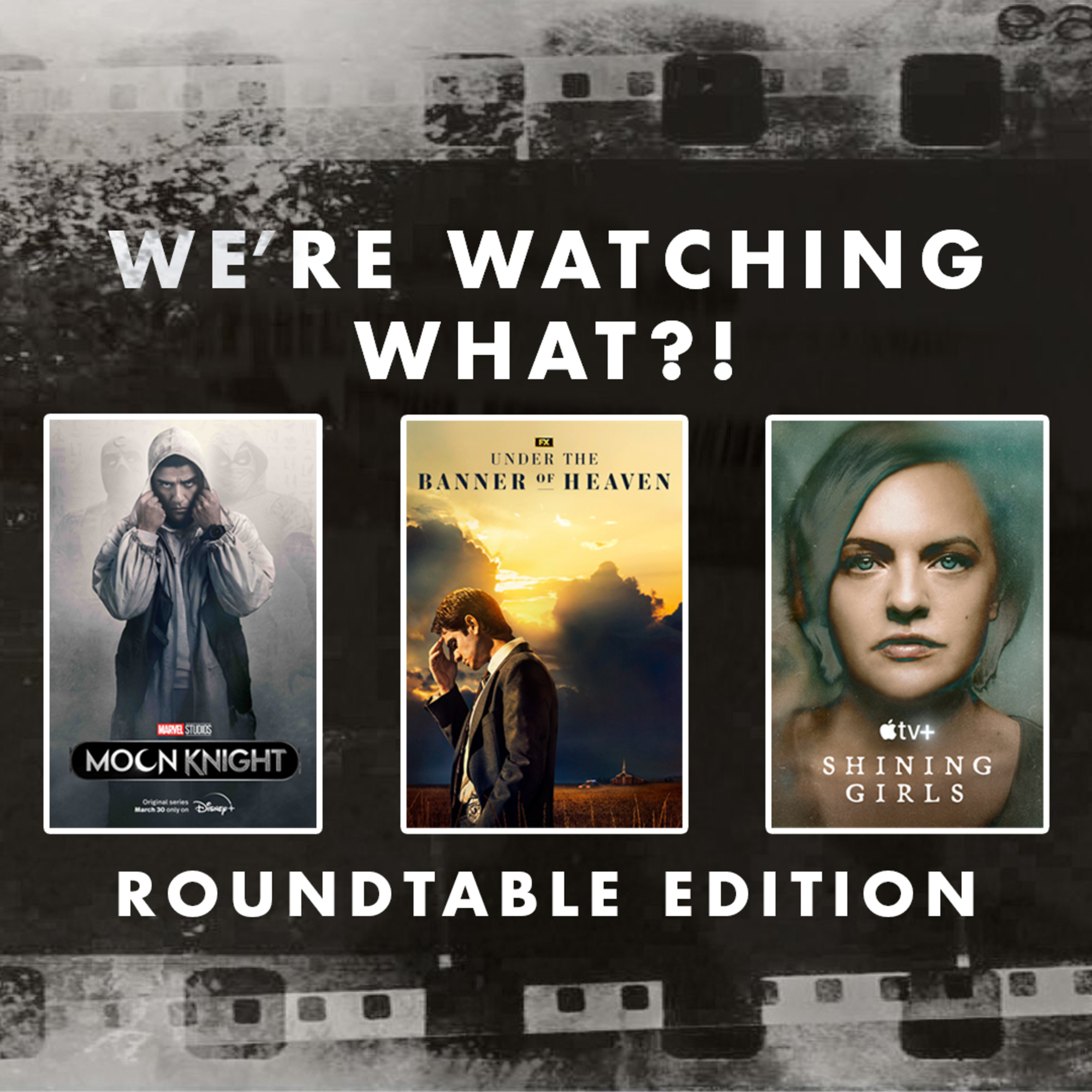 Roundtable - Moon Knight Episode 05 | Under the Banner of Heaven Episode 01 | Shining Girls Episode 01