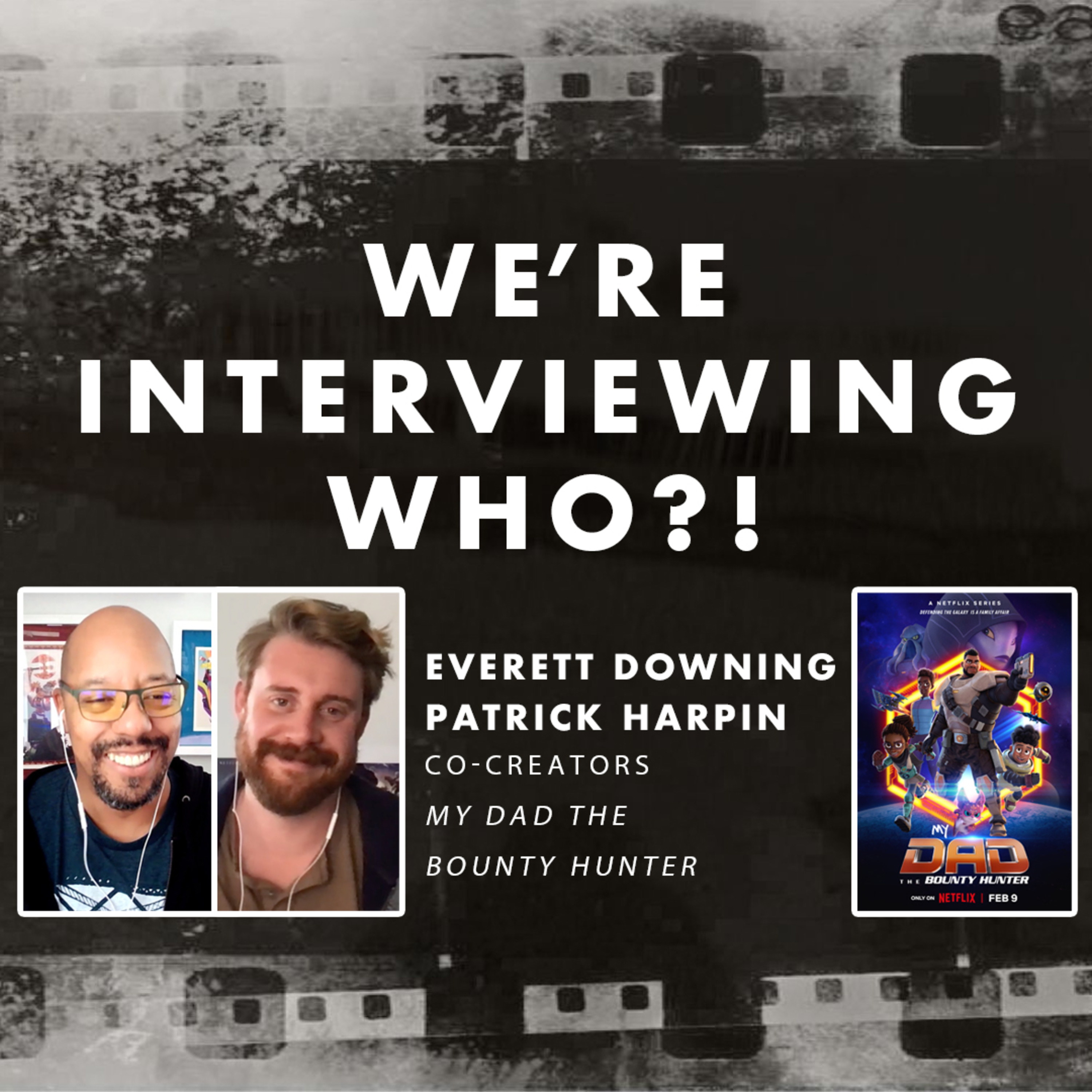 We're Interviewing Who?! - My Dad the Bounty Hunter with Co-Creators Everett Downing and Patrick Harpin