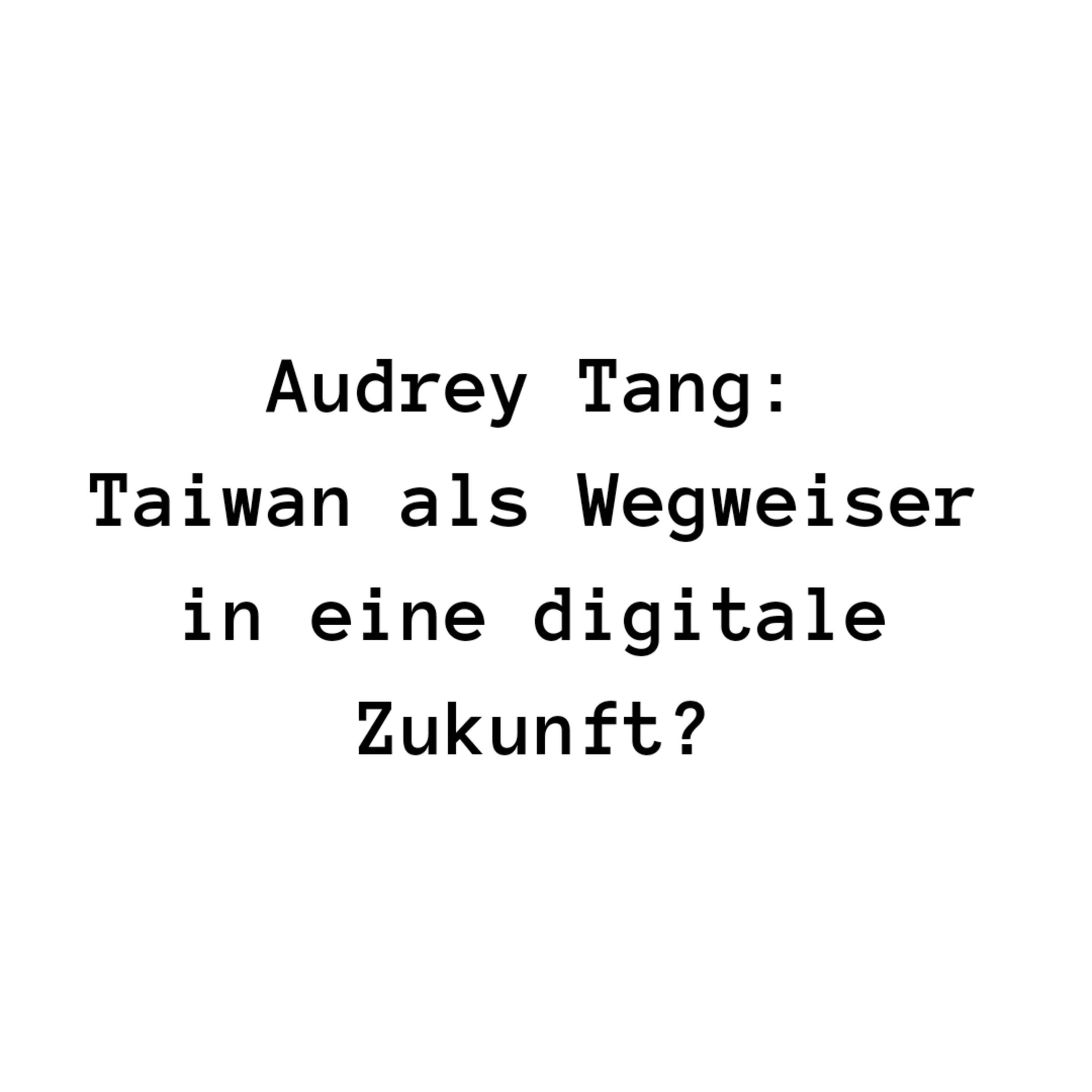 Audrey Tang: Taiwan als Wegweiser in eine digitale Zukunft?