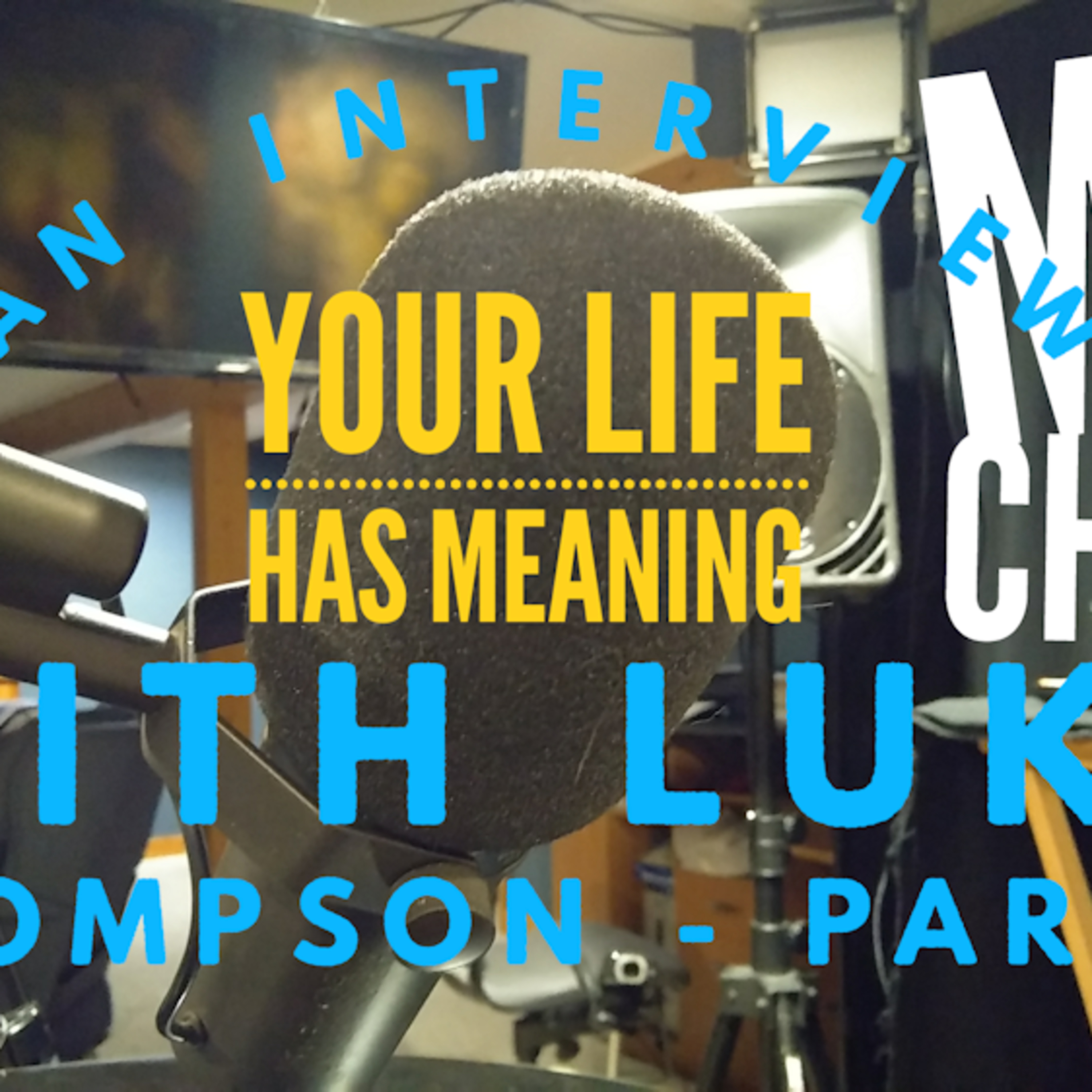 Mic Check - "Your Life Has Meaning" Episode 1