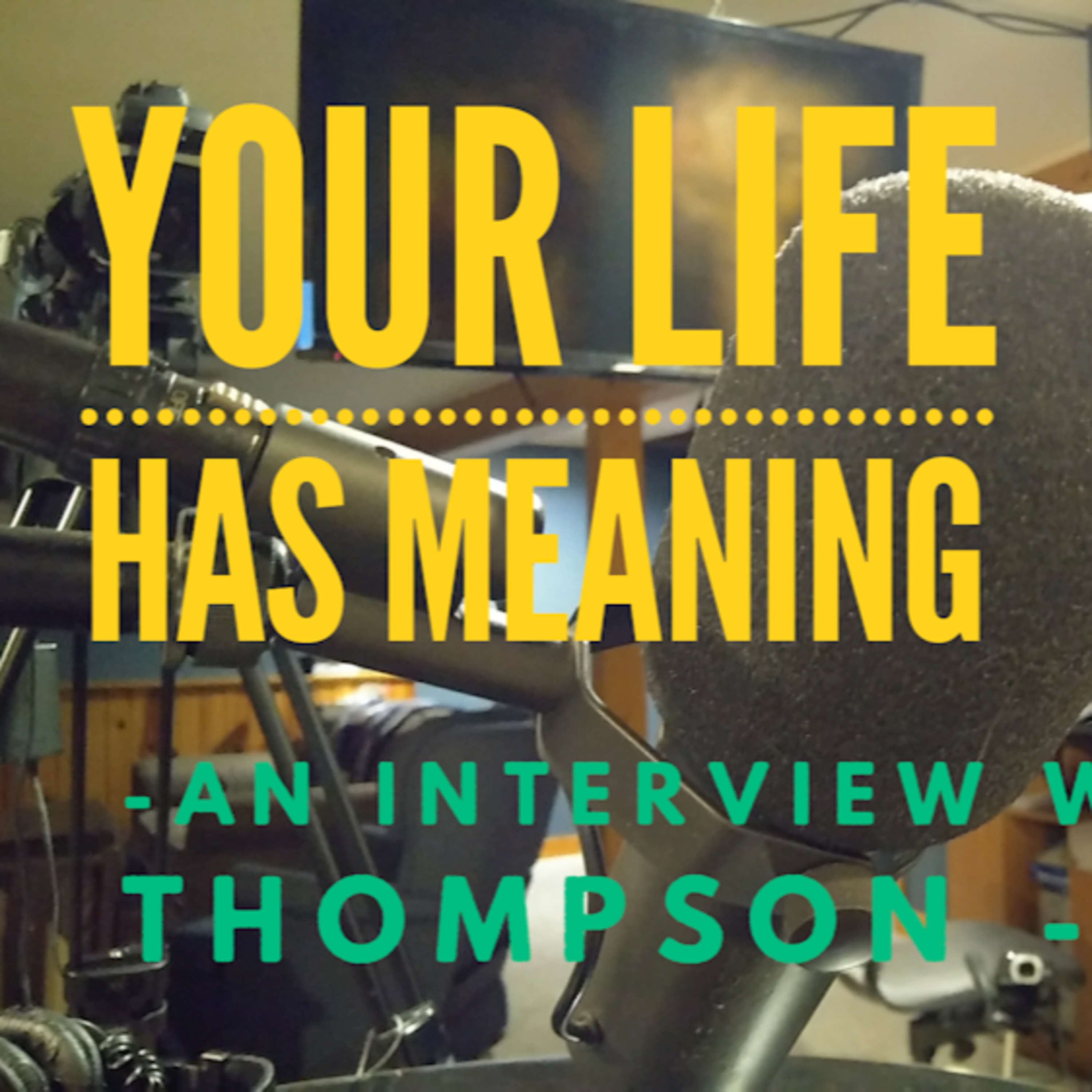 Mic Check - "Your Life Has Meaning" Episode 2