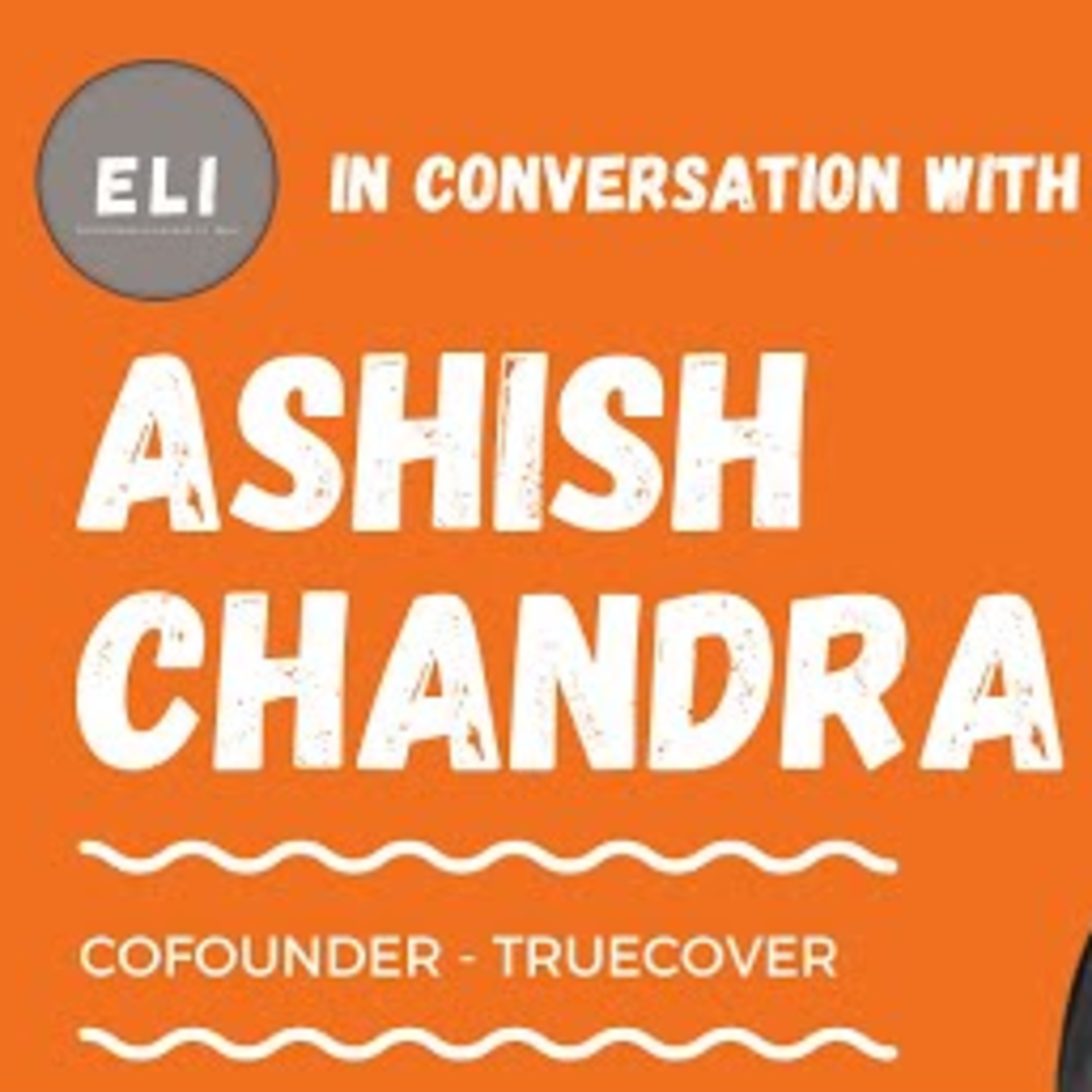 ELI-37 | Ashish Chandra (Co-Founder & CEO of TrueCover - Creative tools for the insurance ecosystem) episode artwork