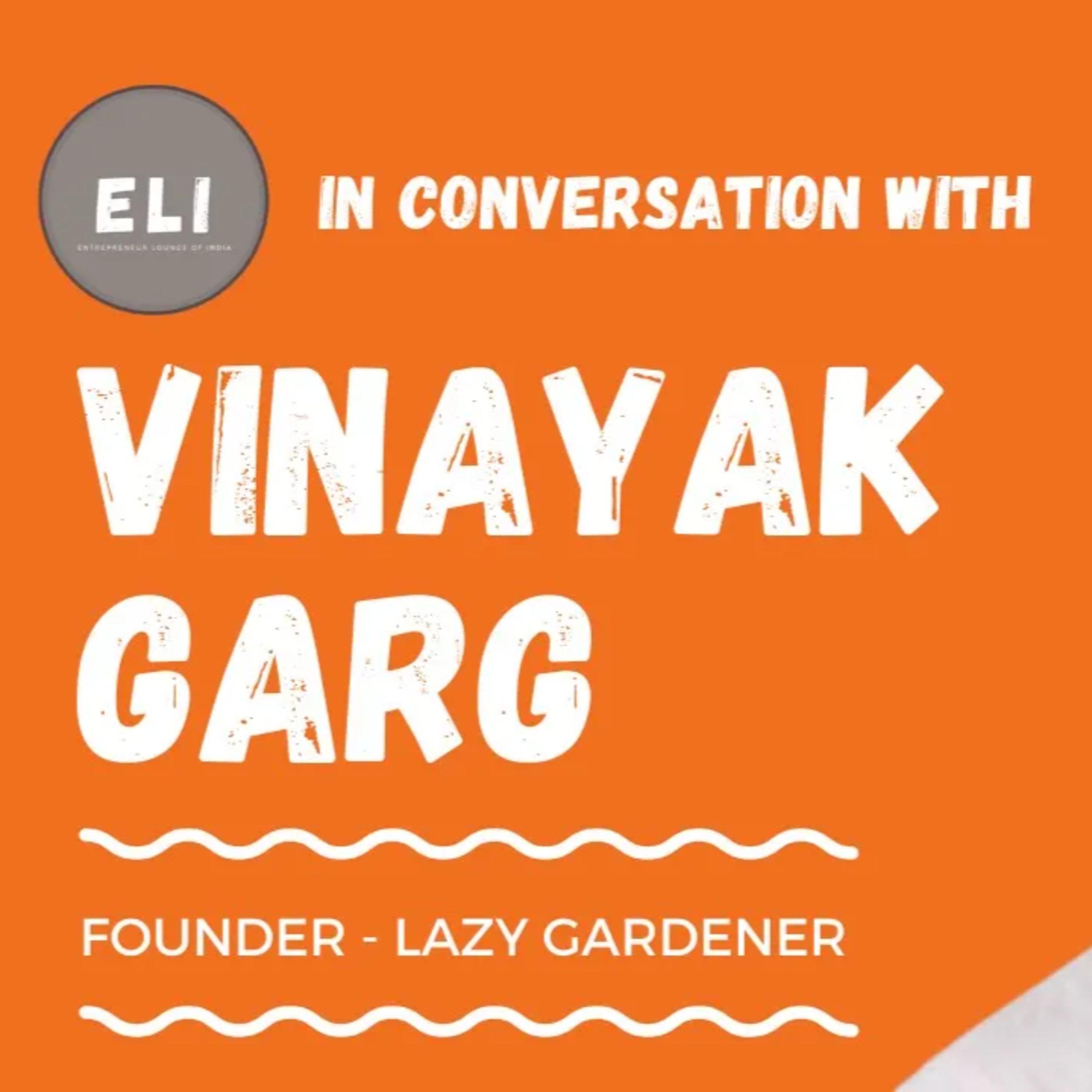 ELI - 188 | Vinayak Garg (Founder of Lazy Gardener - eCommerce Platform for Gardening Needs) episode artwork