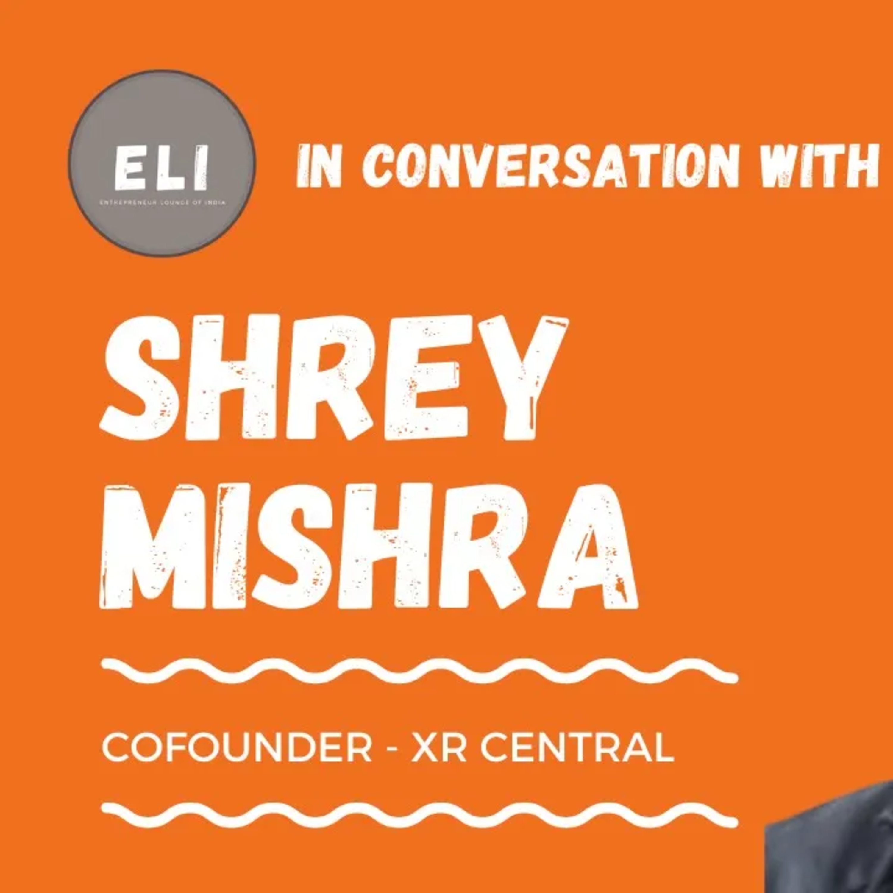 ELI - 191 | Shrey Mishra (Cofounder of XR Central & Gaming Central - AR/VR/XR Solutions) episode artwork
