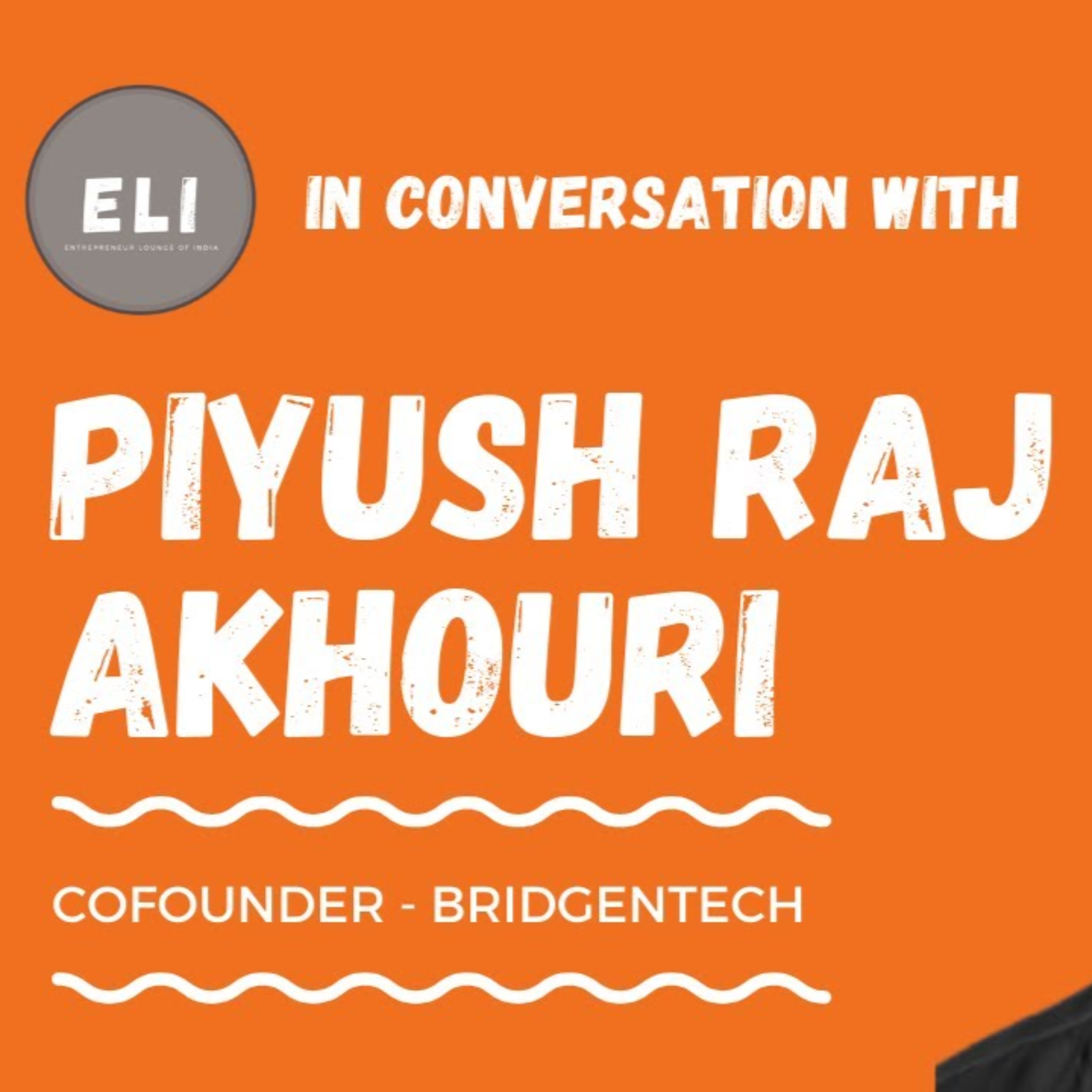 ELI - 257 | Piyush Raj Akhouri (Co-founder of BRIDGENTECH - Staffing and Talent Consulting) episode artwork