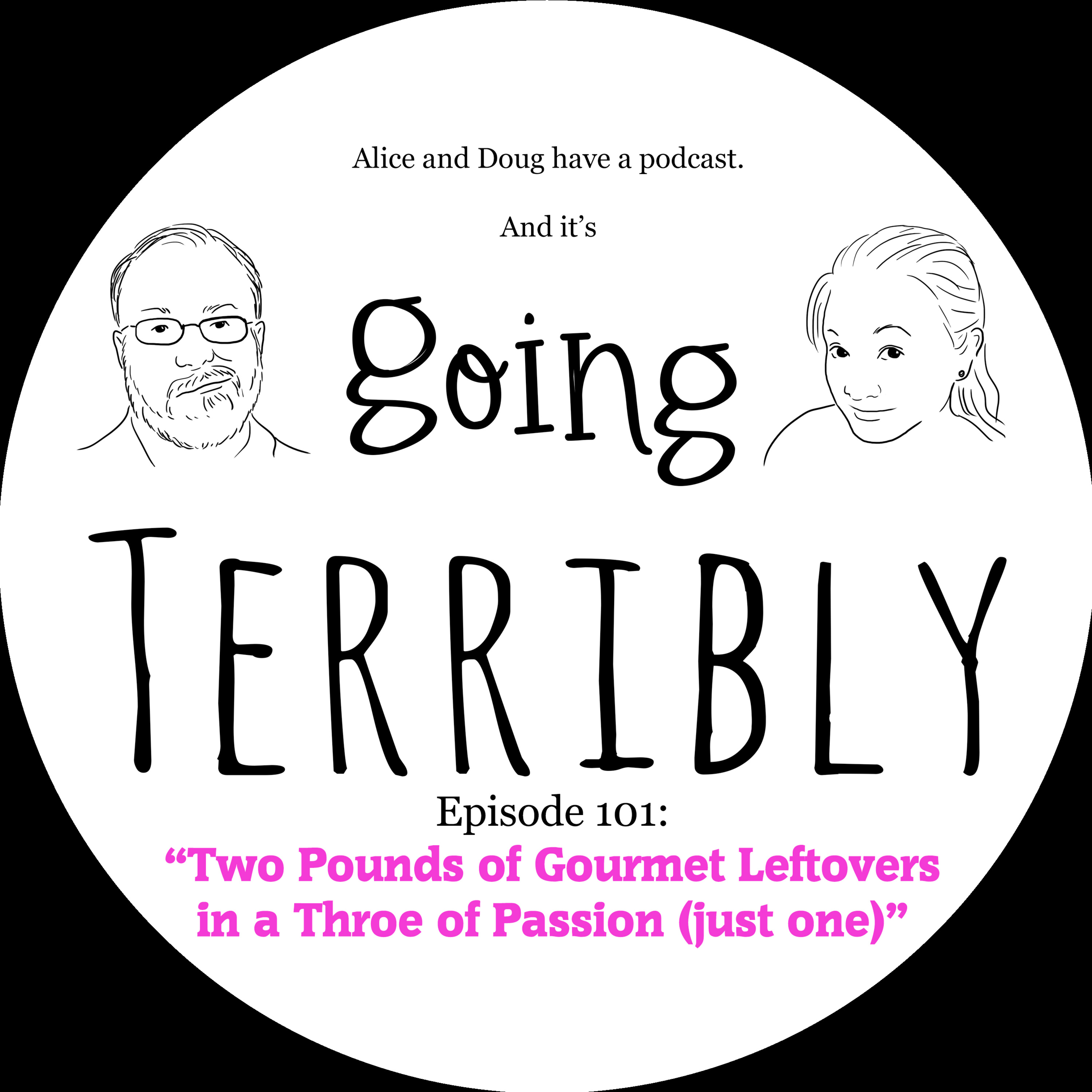 Ep. 101: Two Pounds of Gourmet Leftovers in a Throe of Passion (just one)