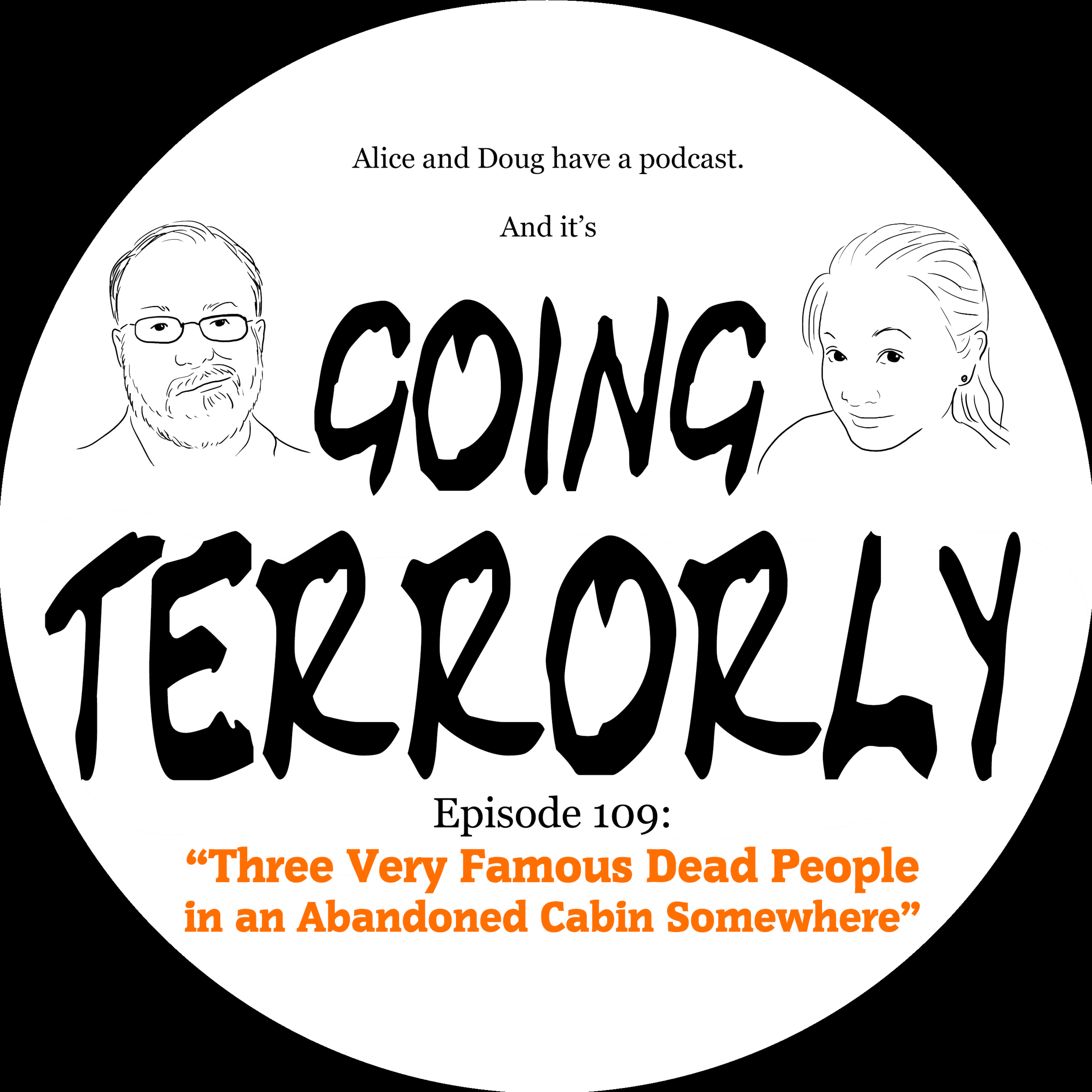 Ep. 109: Three Very Famous People Who Are Now Dead in an Abandoned Cabin Somewhere