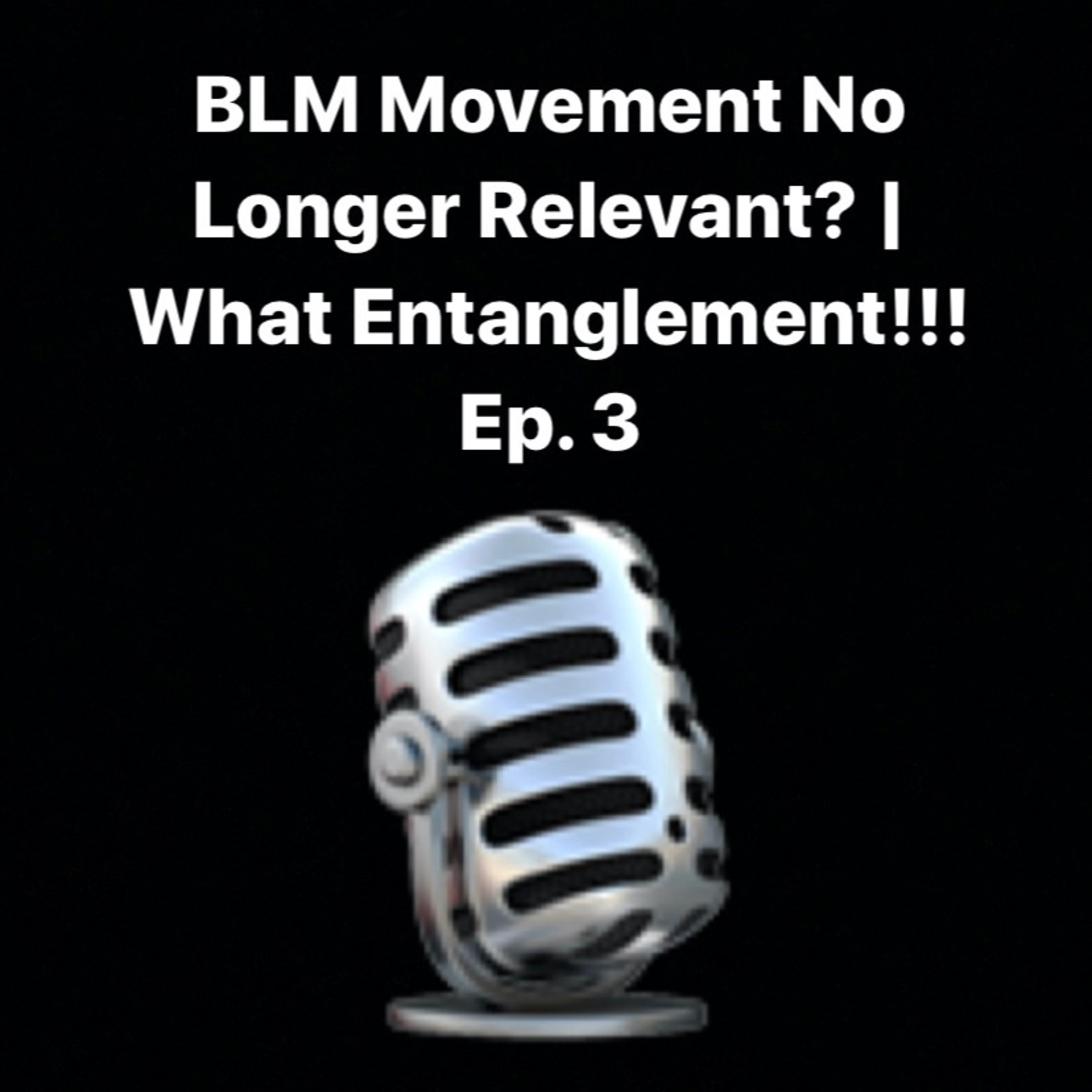 BLM Movement No Longer Relevant? | What Entanglement!!! Ep.3 episode artwork