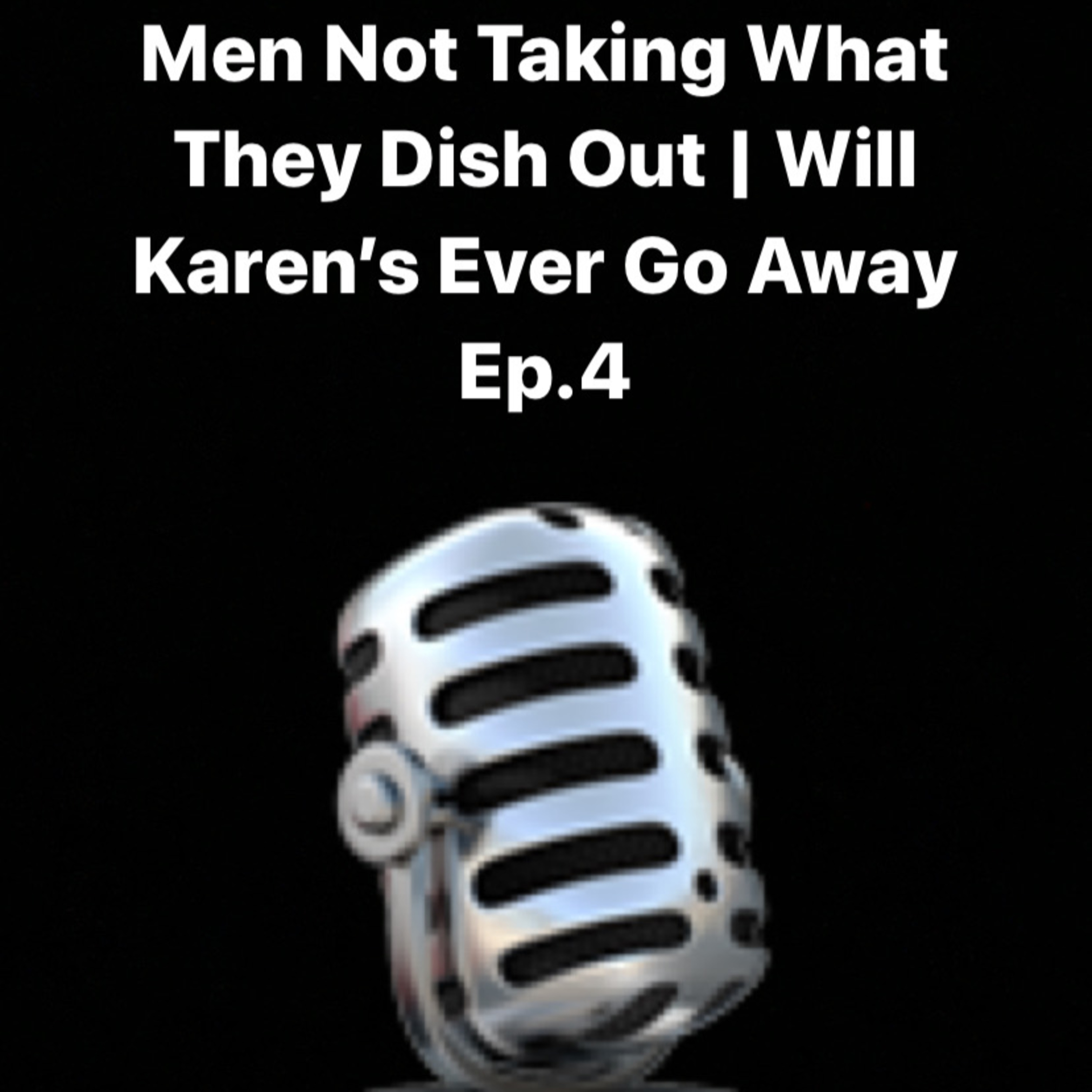 Men Not Taking What They Dish Out | Will Karen's Ever Go Away Ep.4 episode artwork