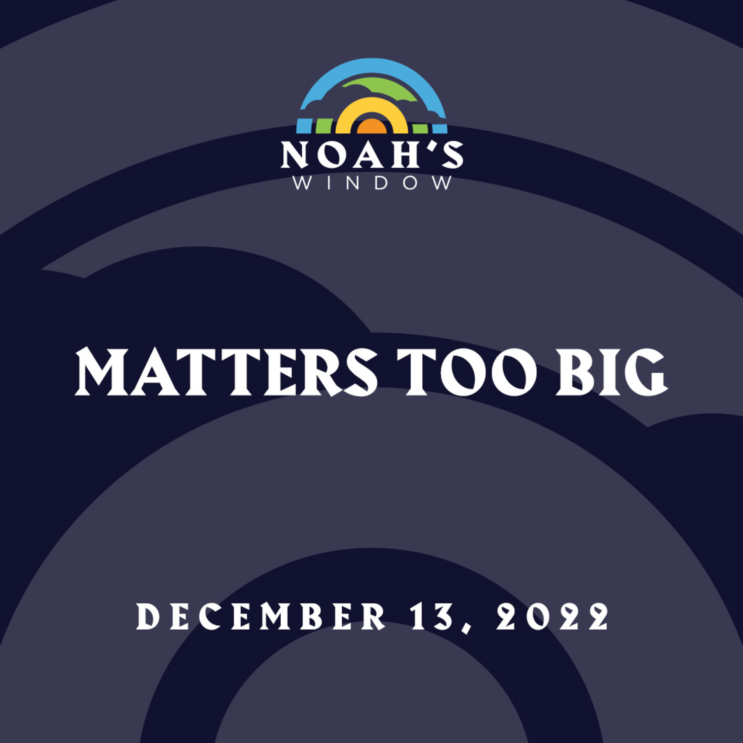 Matters Too Great | December 13, 2022 episode artwork