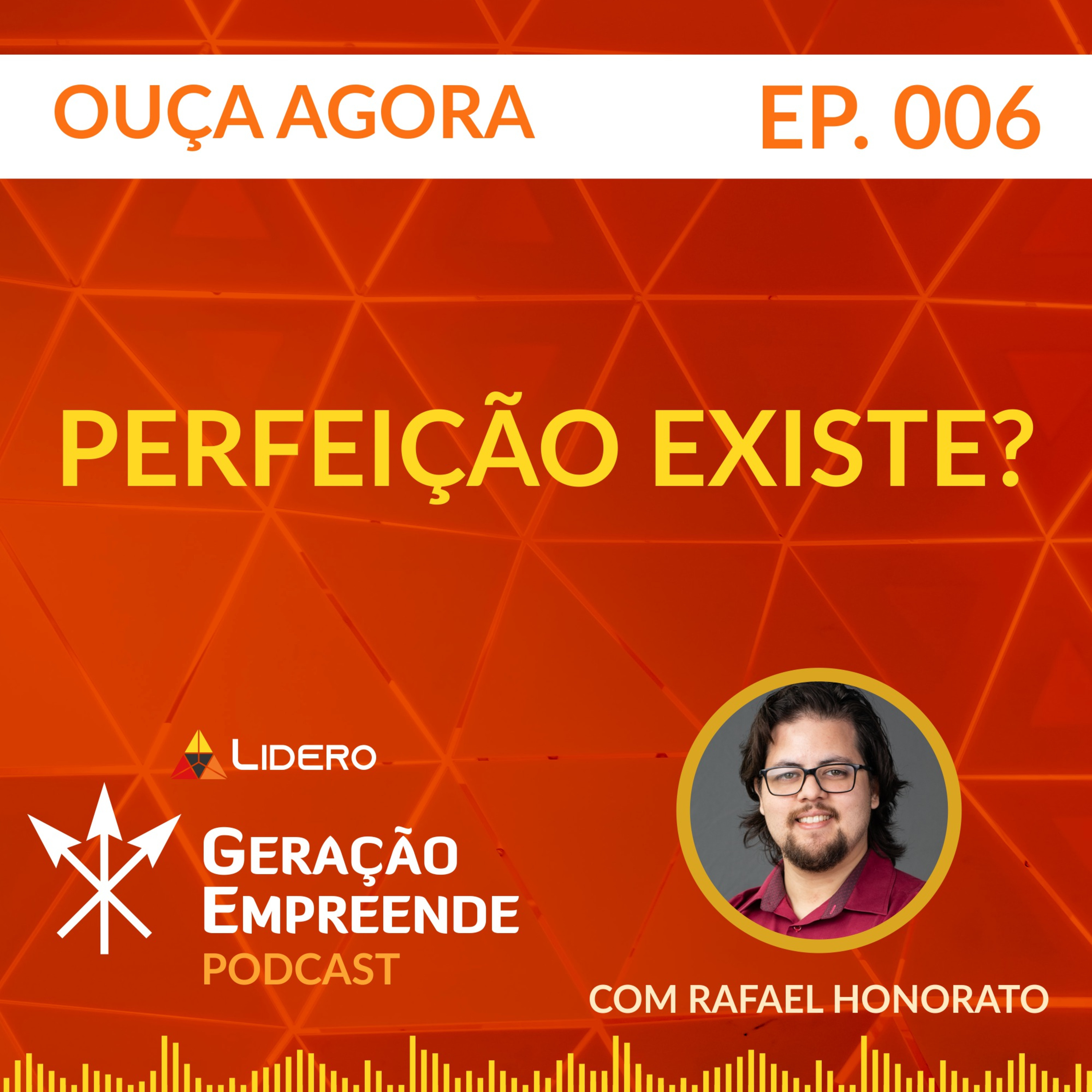 PERFEIÇÃO EXISTE? | Geração Empreende #006 - Lidero