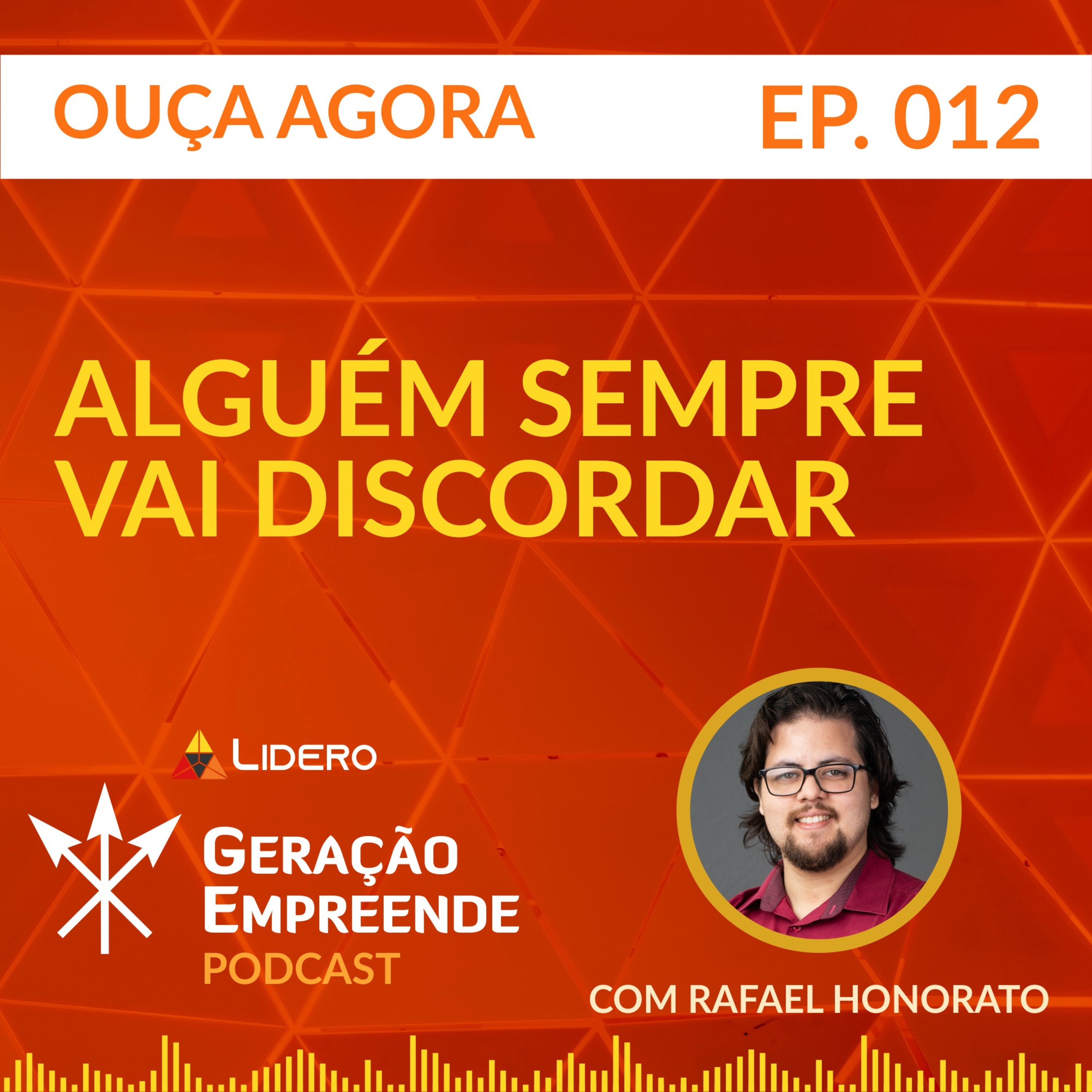 ALGUÉM SEMPRE VAI DISCORDAR | Geração Empreende #012 - Lidero