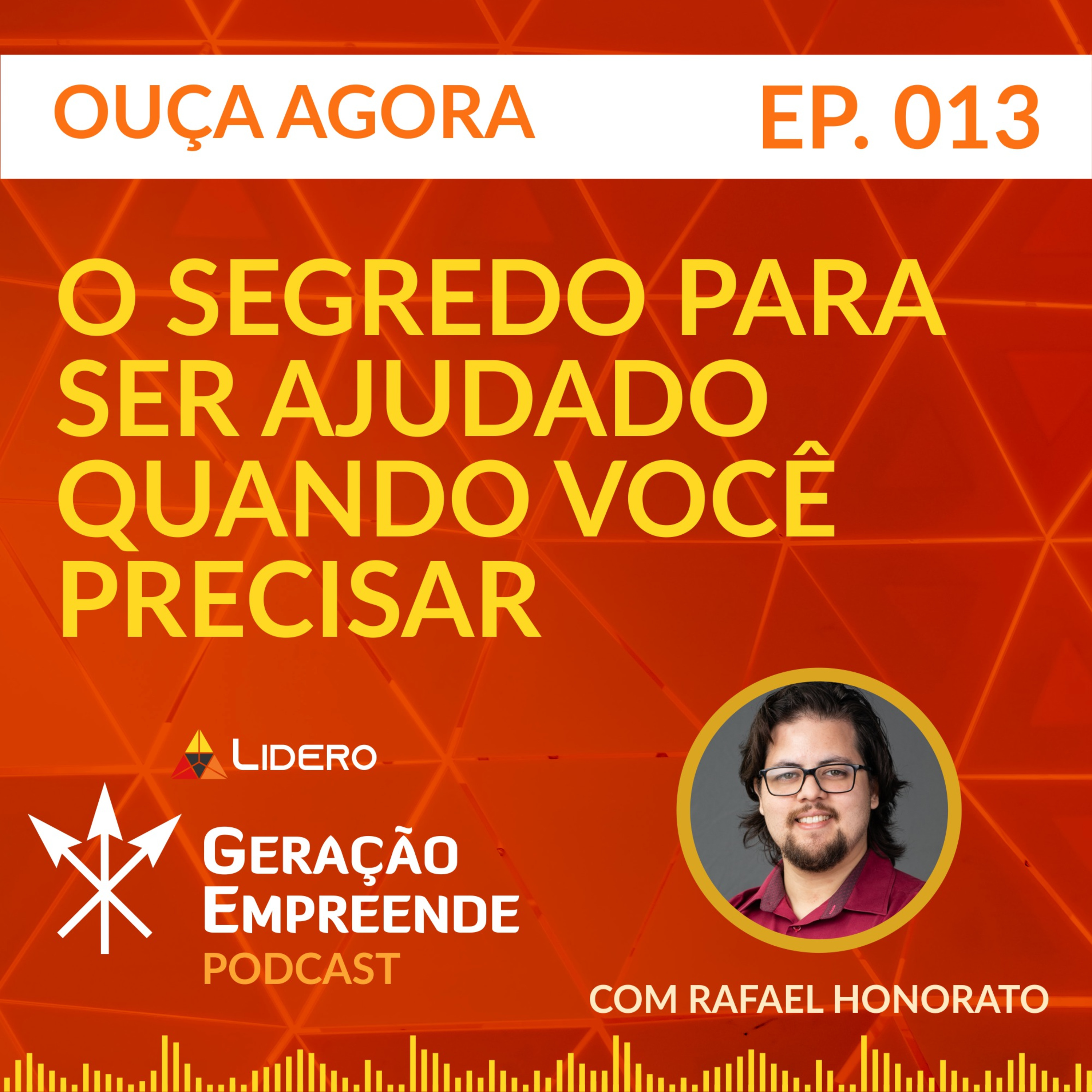 O SEGREDO PARA SER AJUDADO QUANDO VOCÊ PRECISAR | Geração Empreende #013 - Lidero