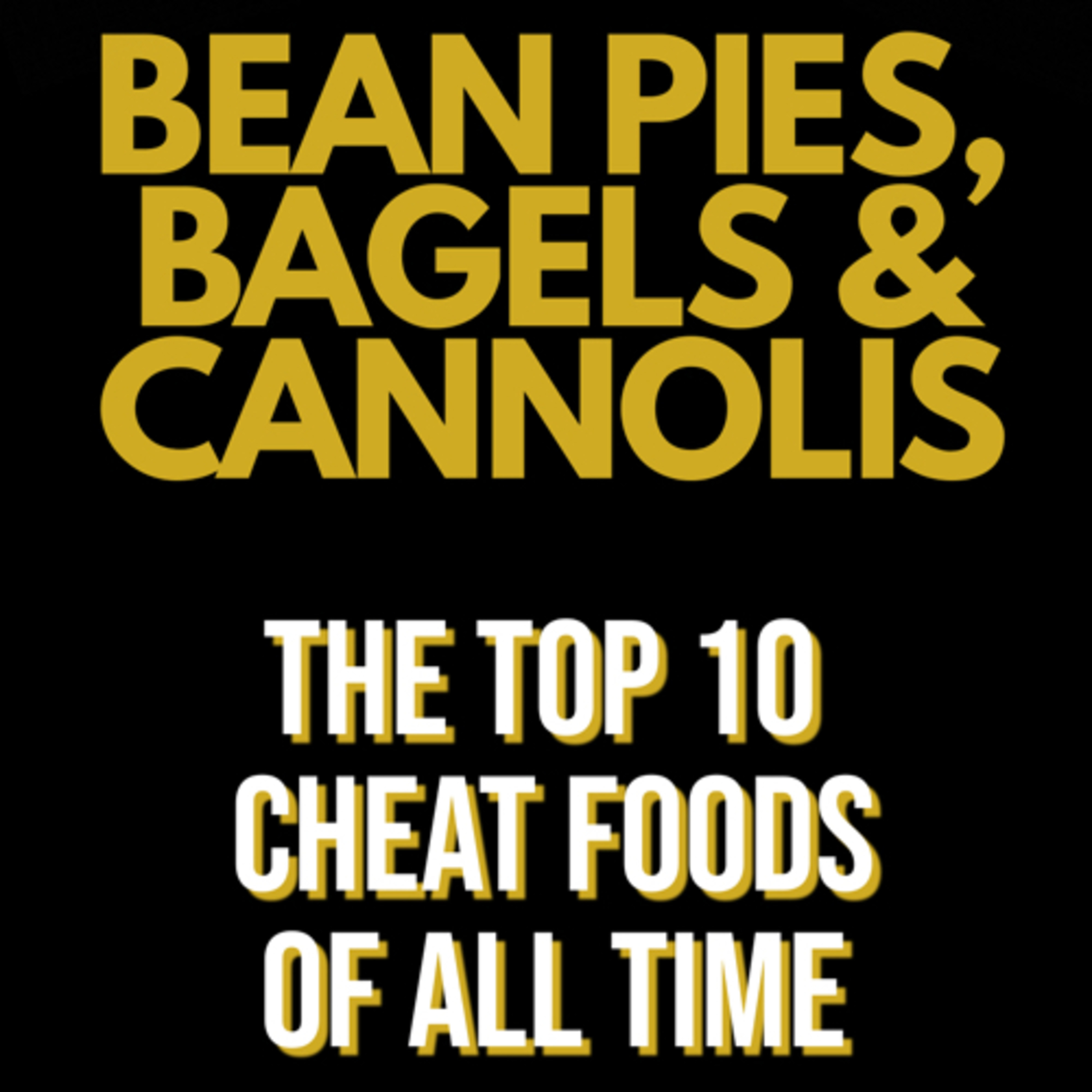 Bean Pies, Bagels & Cannolis - The Top 10 Cheat Foods of All Time episode artwork