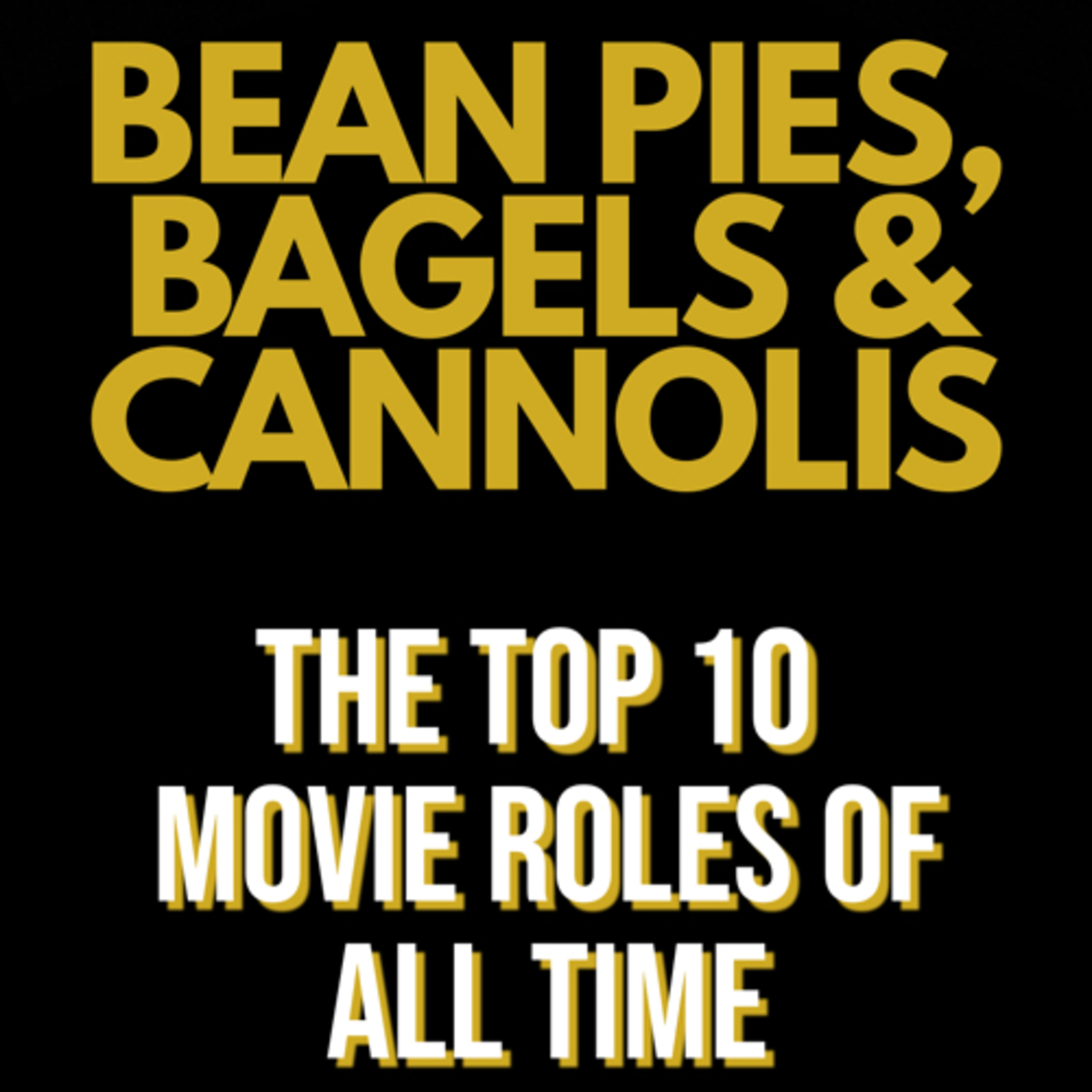 Bean Pies, Bagels and Cannolis - Top 10 Movie Roles of All Time episode artwork