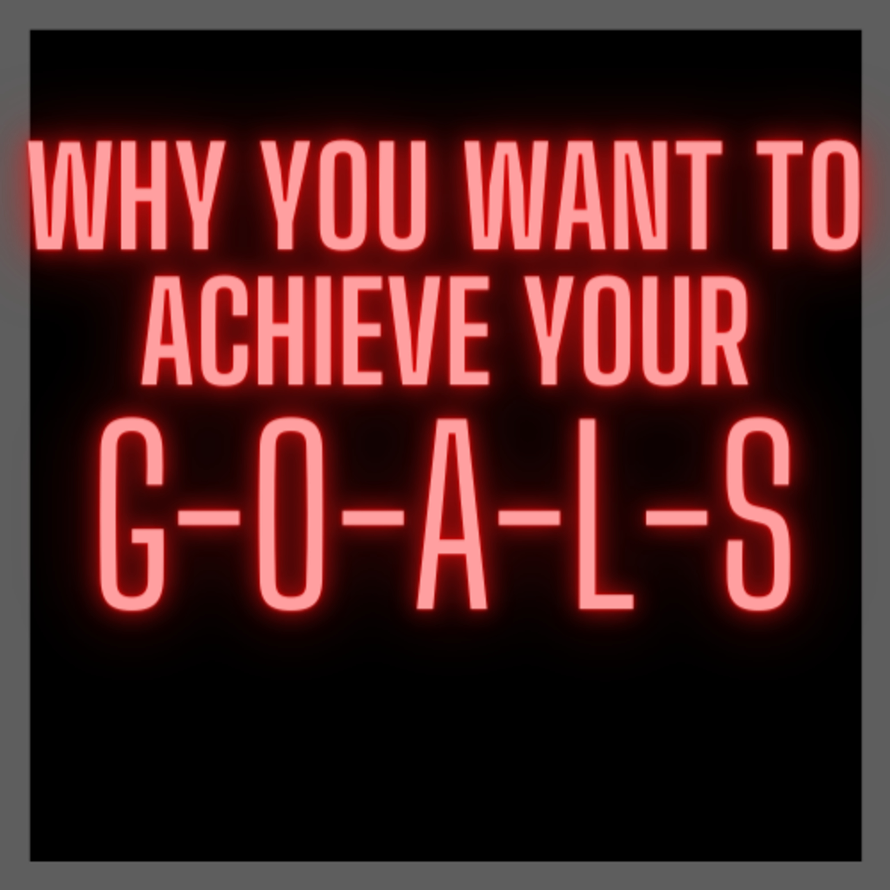 Why you want to achieve your goals ?