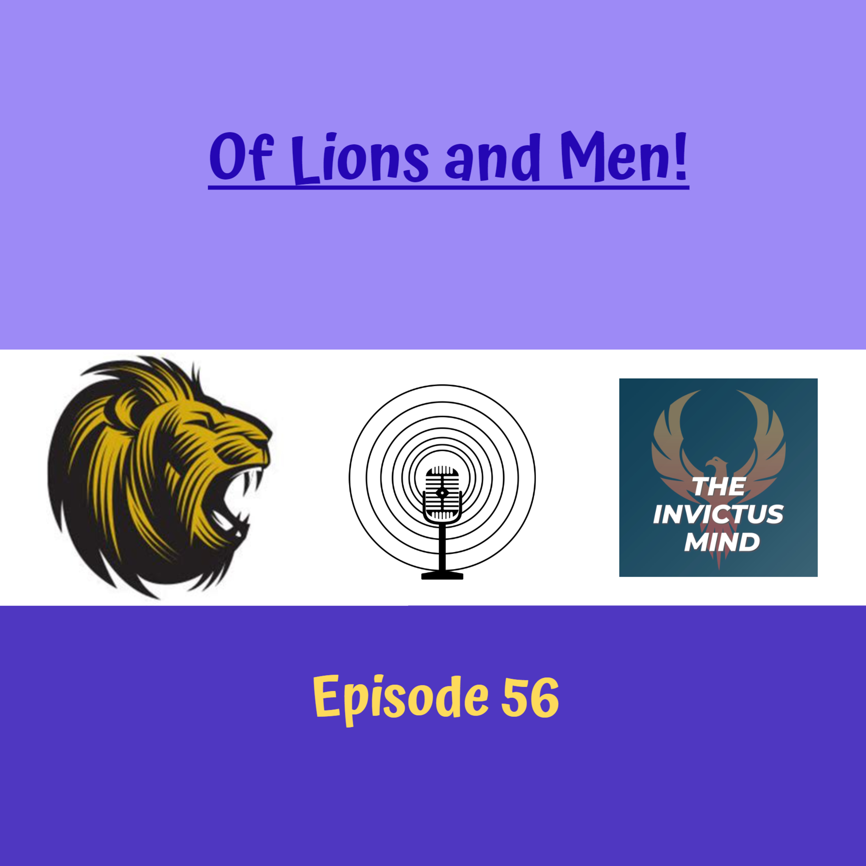 Episode 56- Of Lions and Men!