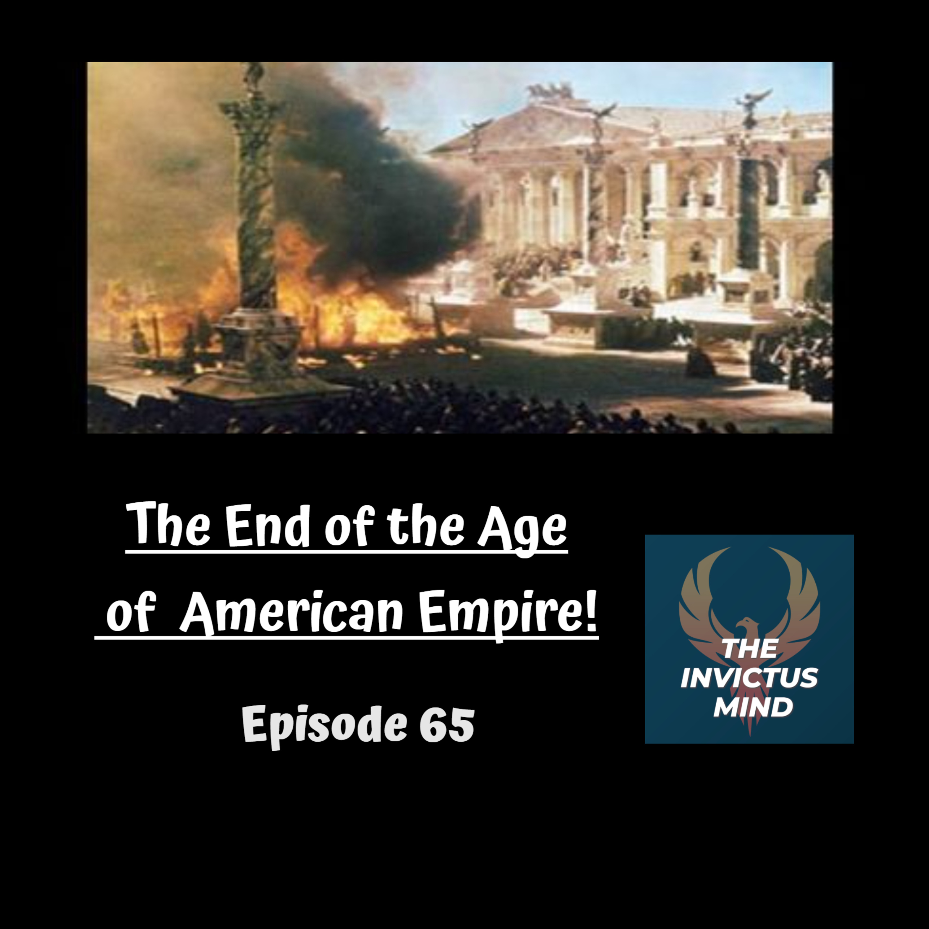 Episode 65- The End of the Age of American Empire!