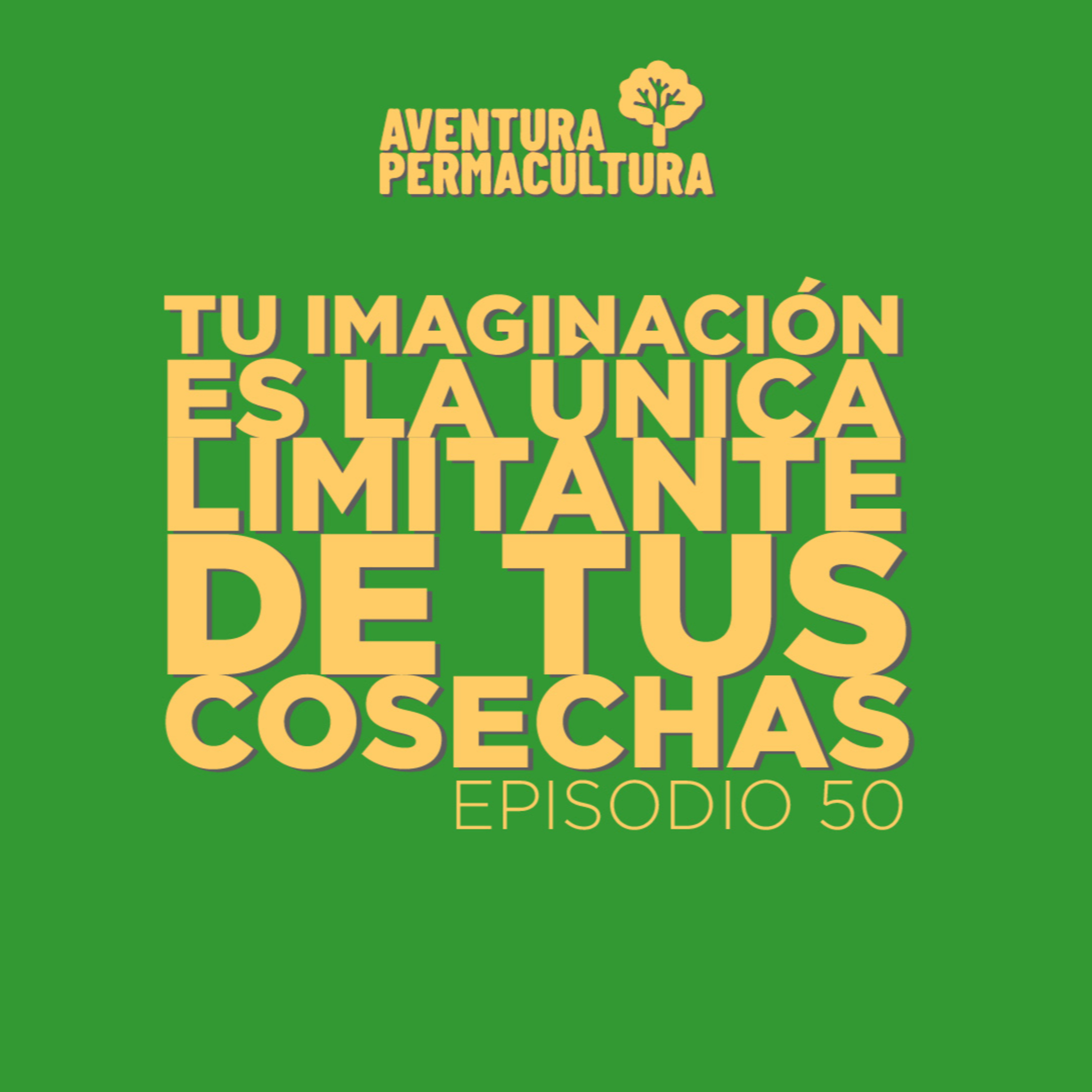 Episodio 50 - TU IMAGINACIÓN ES LA ÚNICA LIMITANTE DE TUS COSECHAS episode artwork