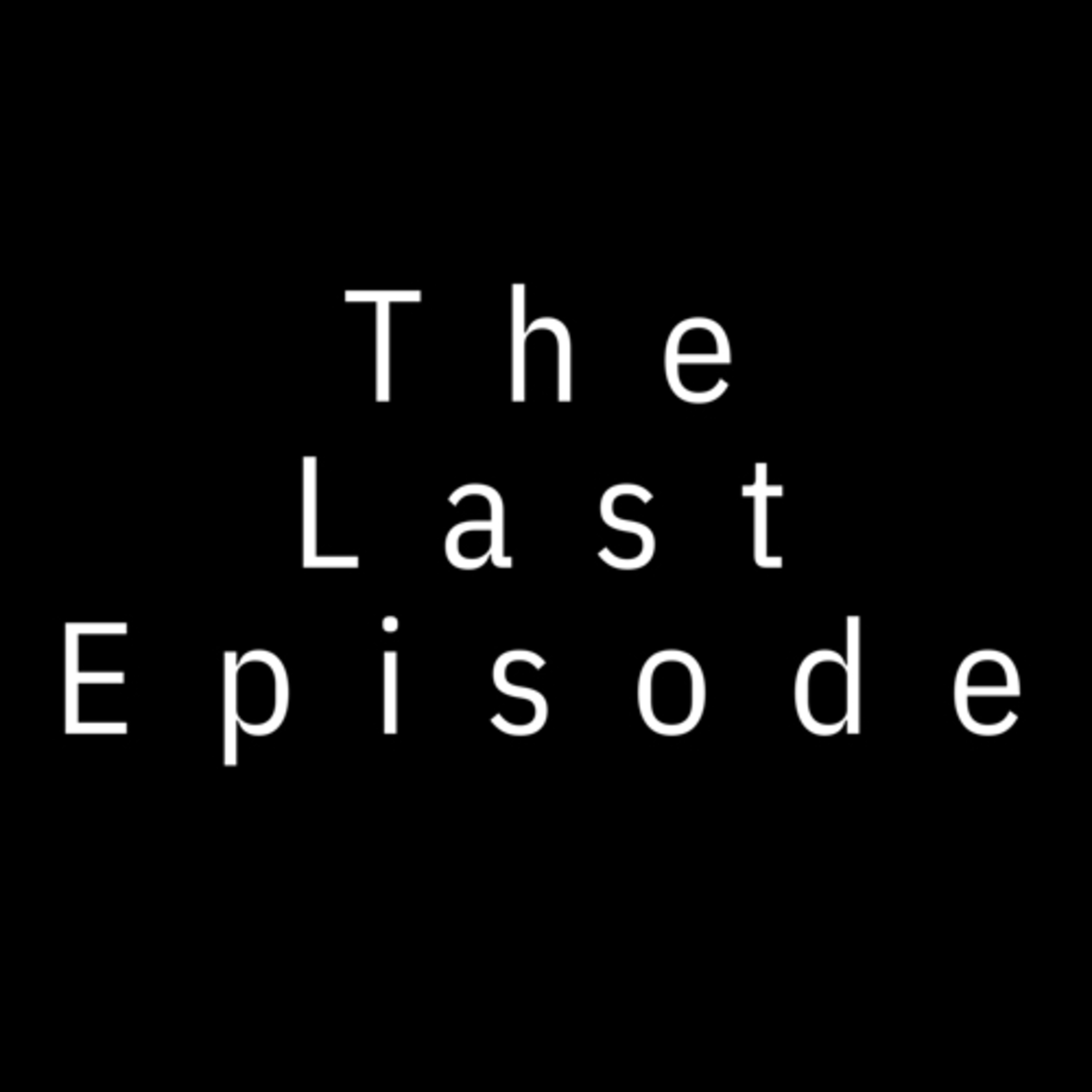 The Last Episode..... episode artwork