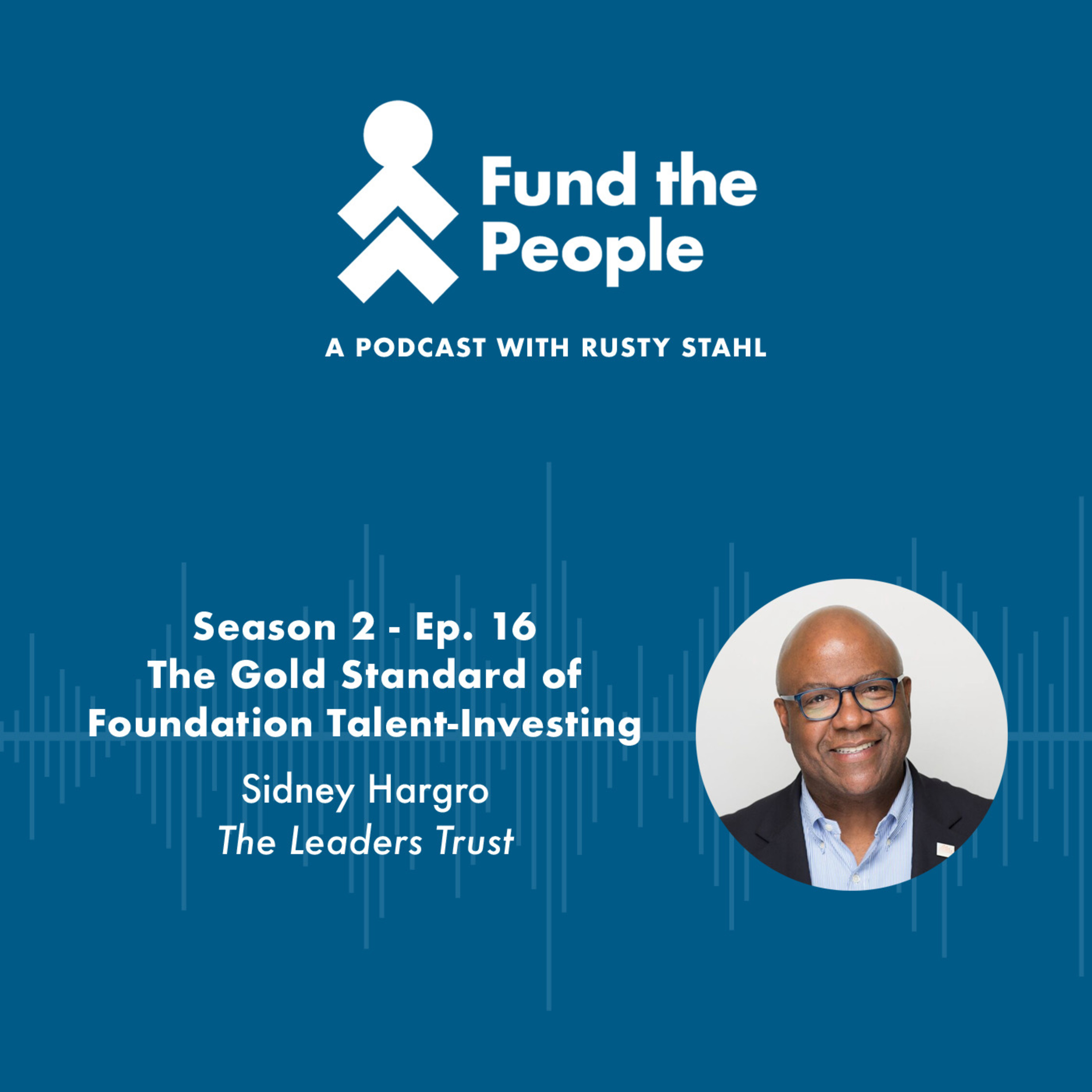 The Gold Standard of Foundation Talent-Investing - with Sidney Hargro, The LeadersTrust