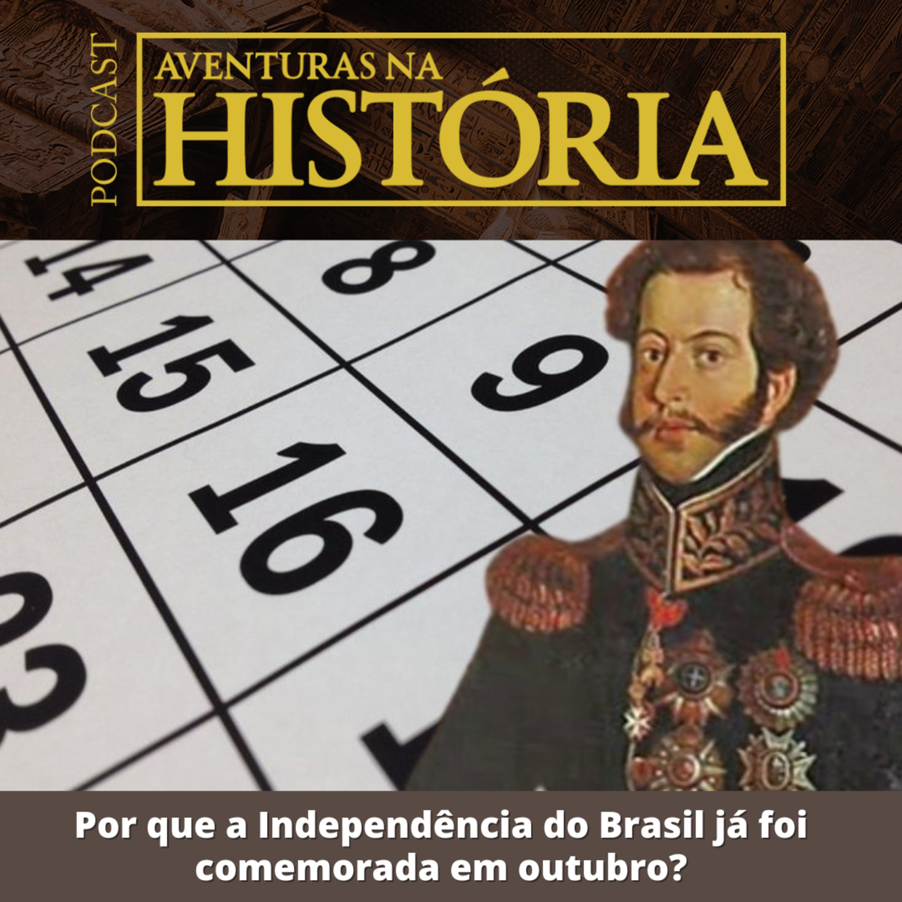 #32 AH: Por que a independência do Brasil já foi comemorada em outubro?