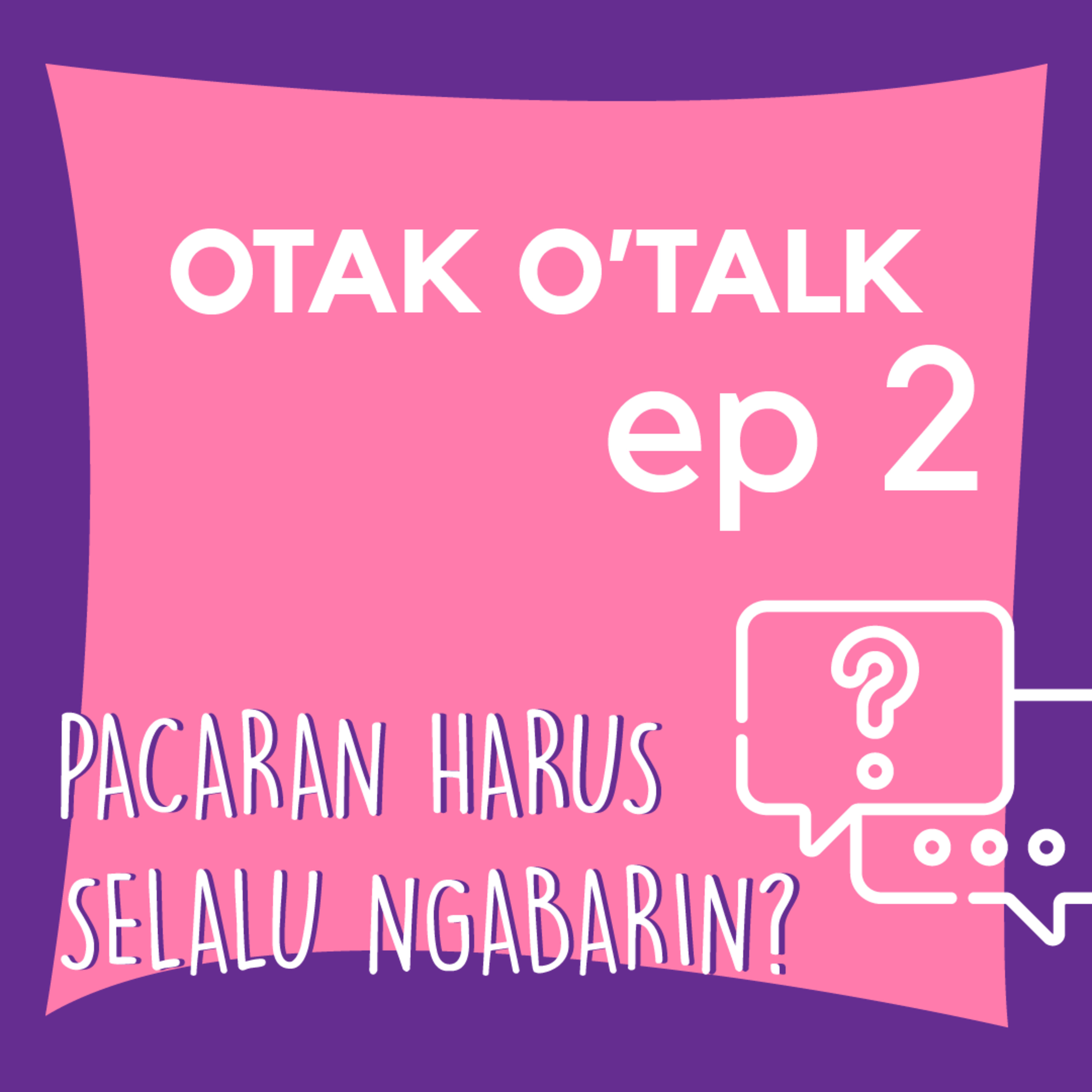 OTAK O'TALK EP 2 : PACARAN HARUS SELALU NGABARIN?