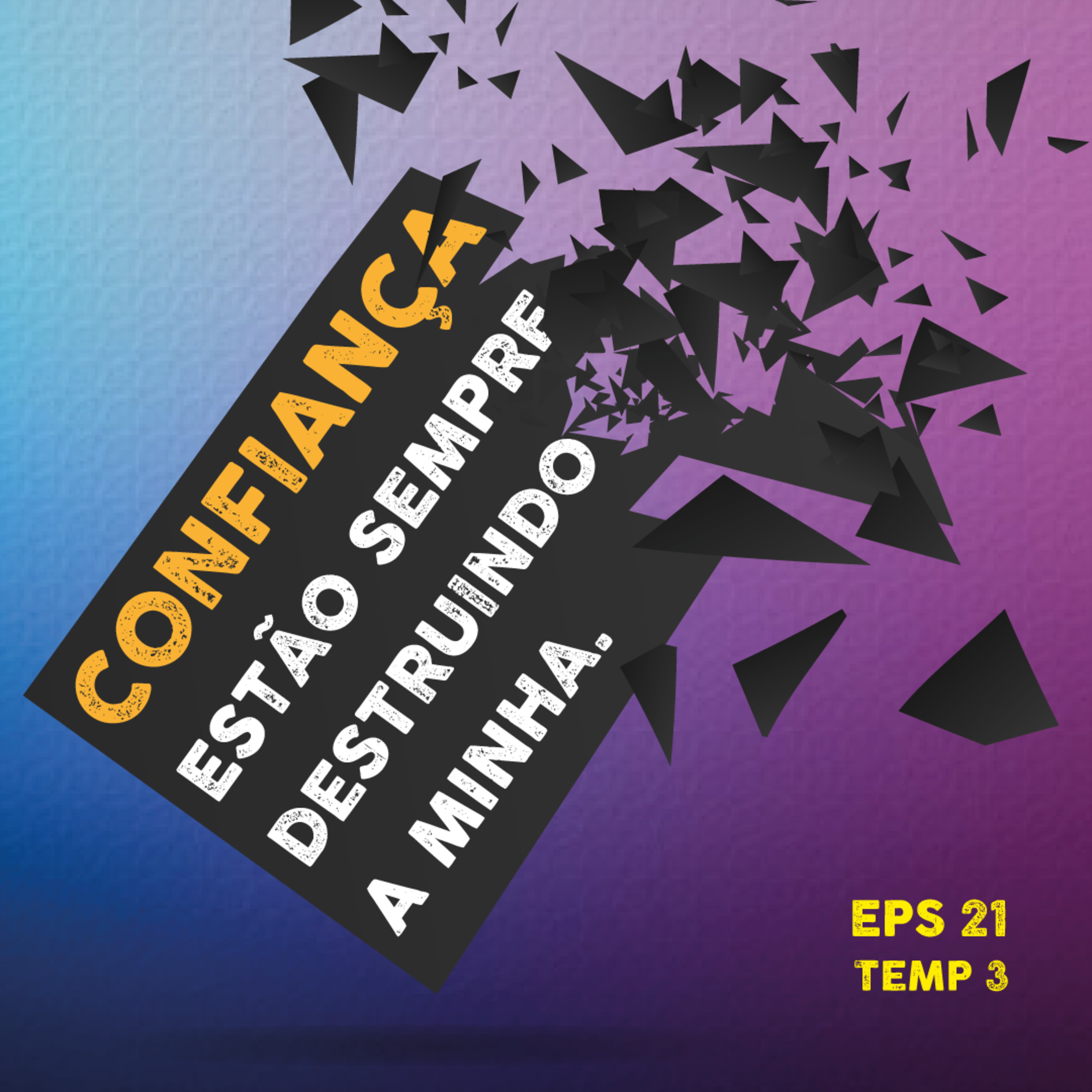 Confiança, estão sempre destruindo a minha - EP 21 - TEMP 3 episode artwork