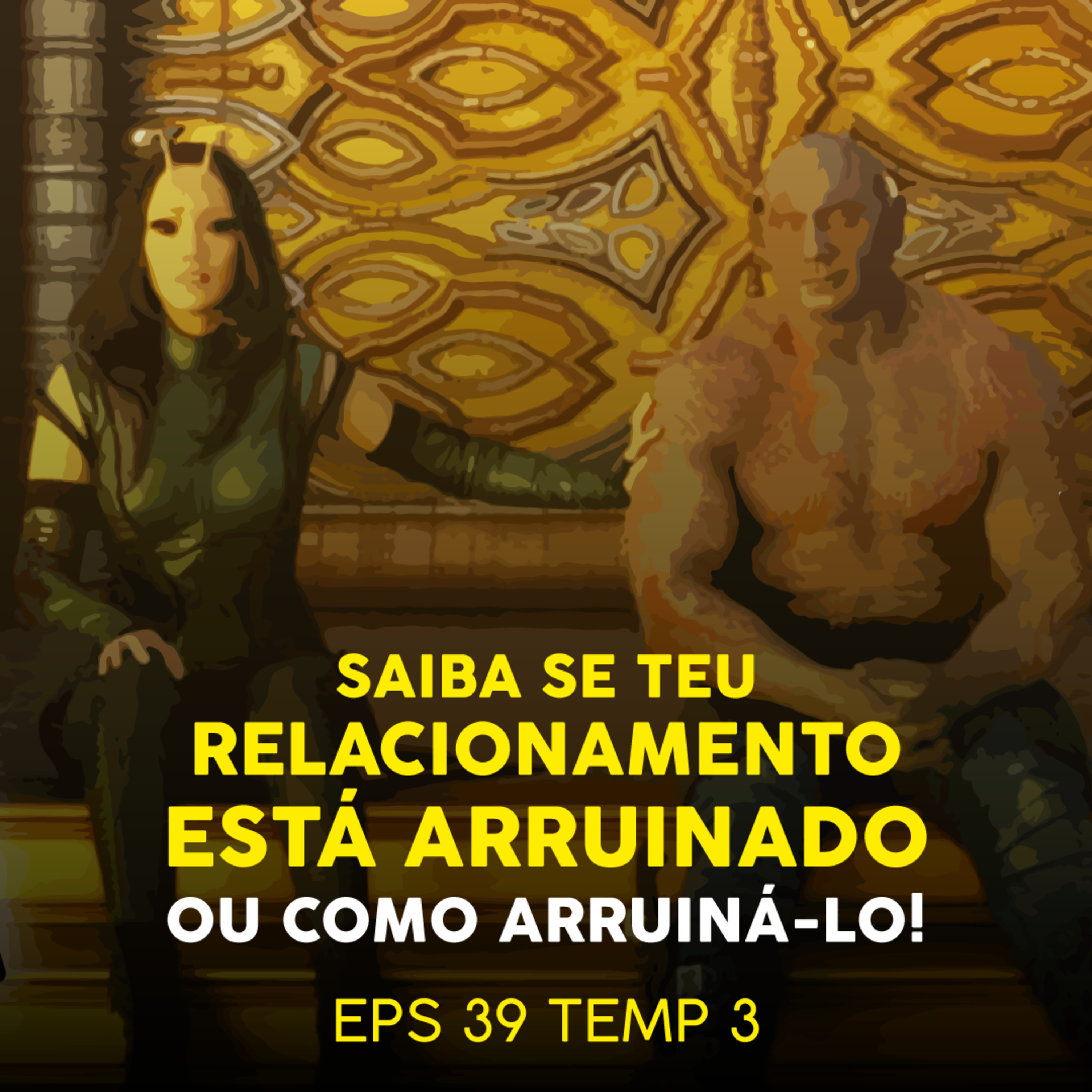Saiba se Teu Relacionamento Está Arruinado ou Como Arruiná-lo - EP 39 - TEMP 3 episode artwork