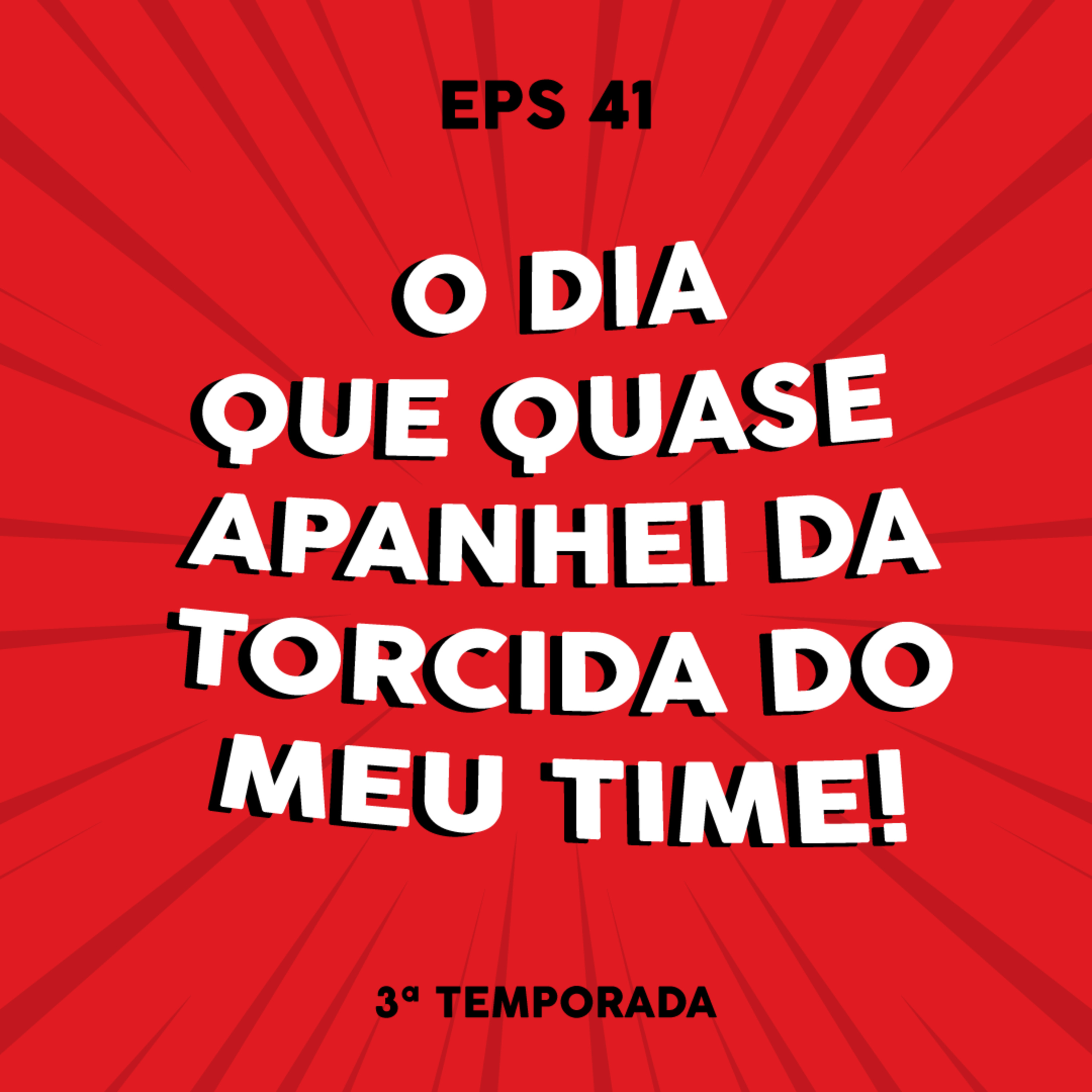 O Dia que Quase Apanhei da Torcida do Meu Time - EPS 41 - TEMP 3 episode artwork