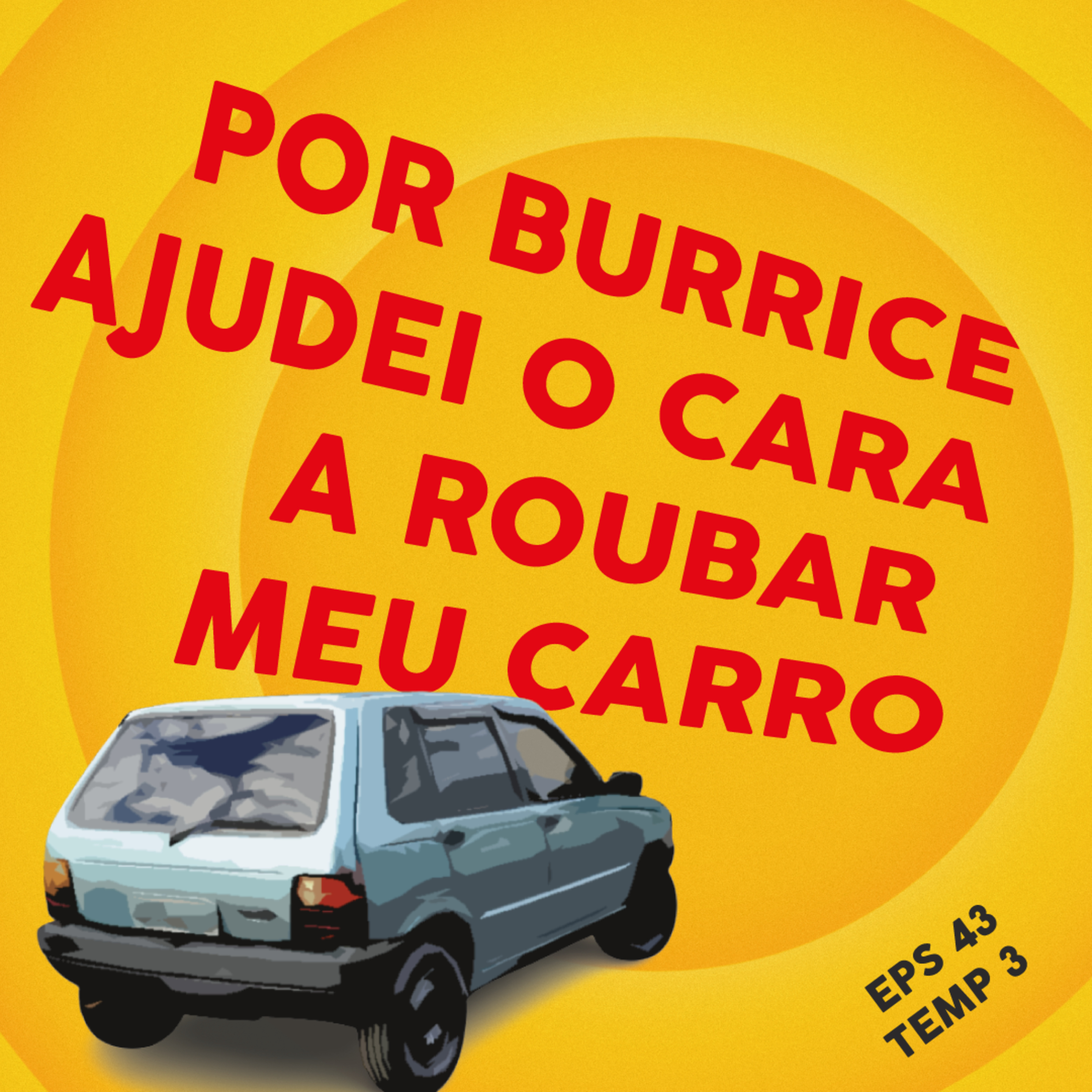 Por Burrice Ajudei o Cara a Roubar Meu Carro - EP 43 - TEMP 3 episode artwork