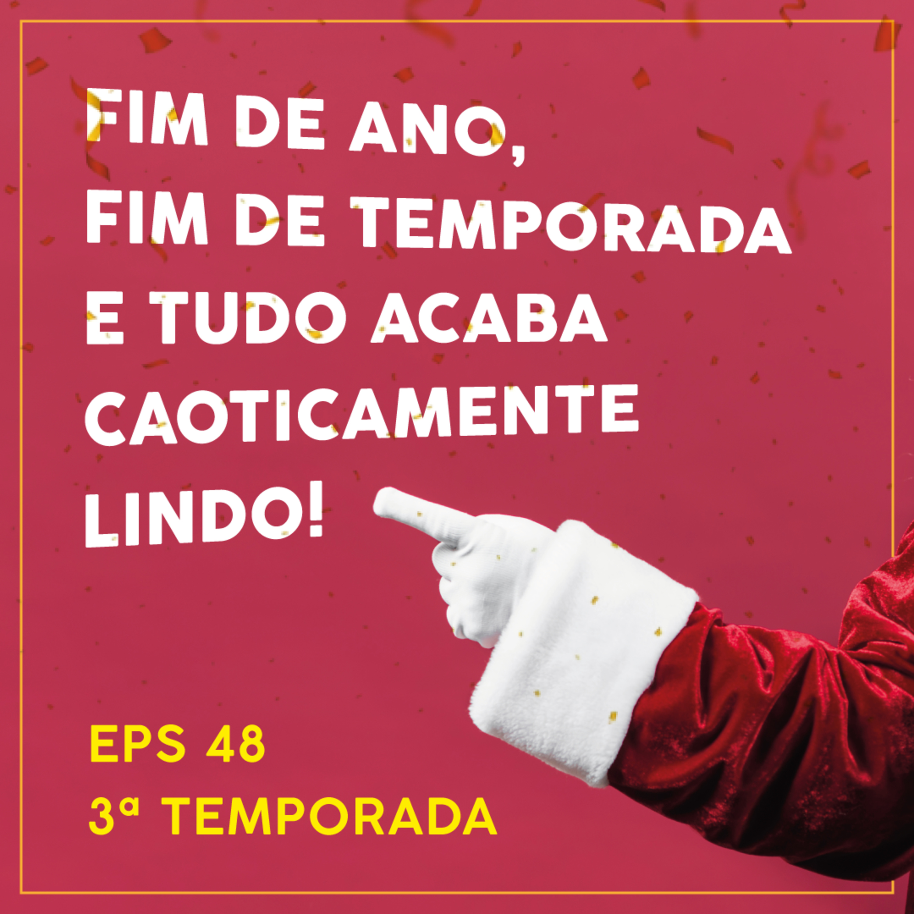 Fim de ano, fim de temporada e tudo acaba caoticamente lindo - EPS 48 - TEMP 3  episode artwork