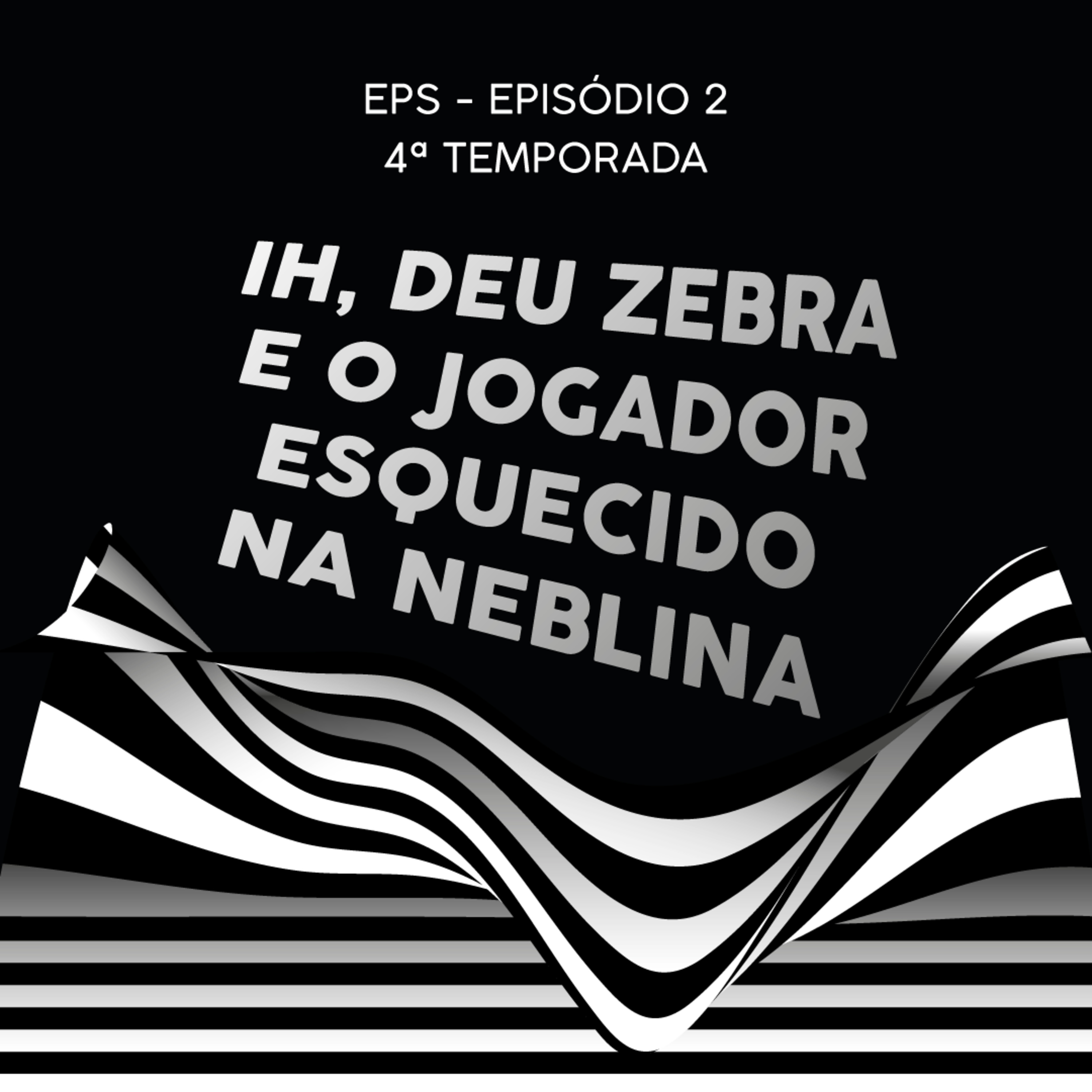 Ih, deu zebra e o jogador esquecido na neblina - EP2 - 4ª Temporada episode artwork