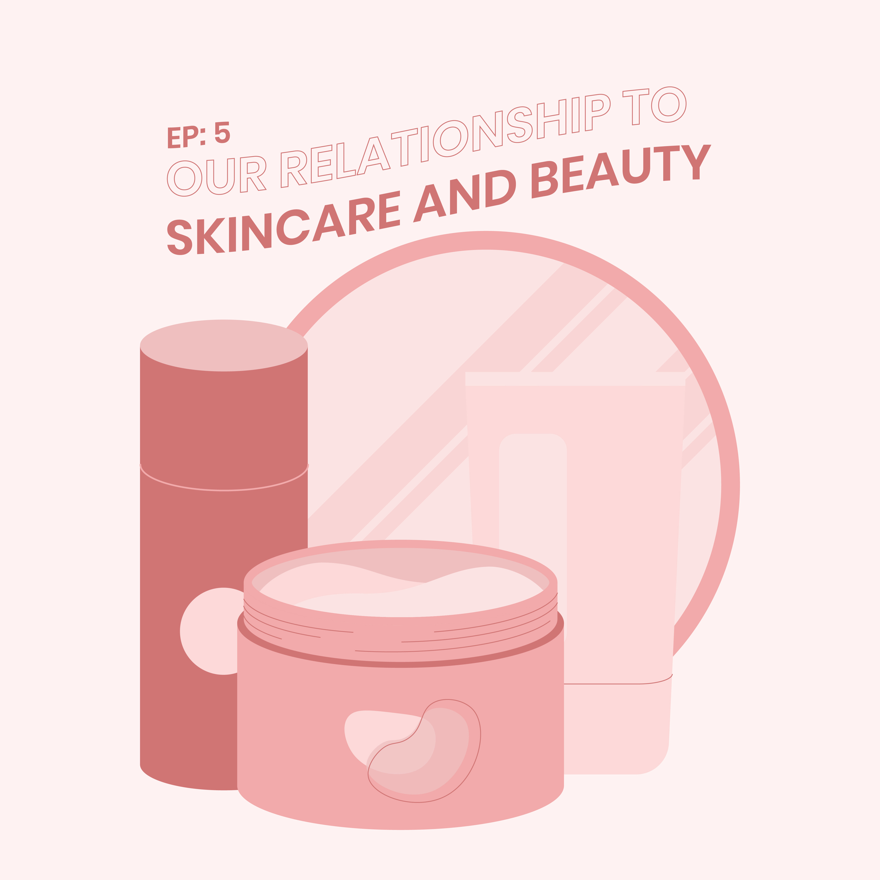 Our Relationship to Skincare and Beauty episode artwork