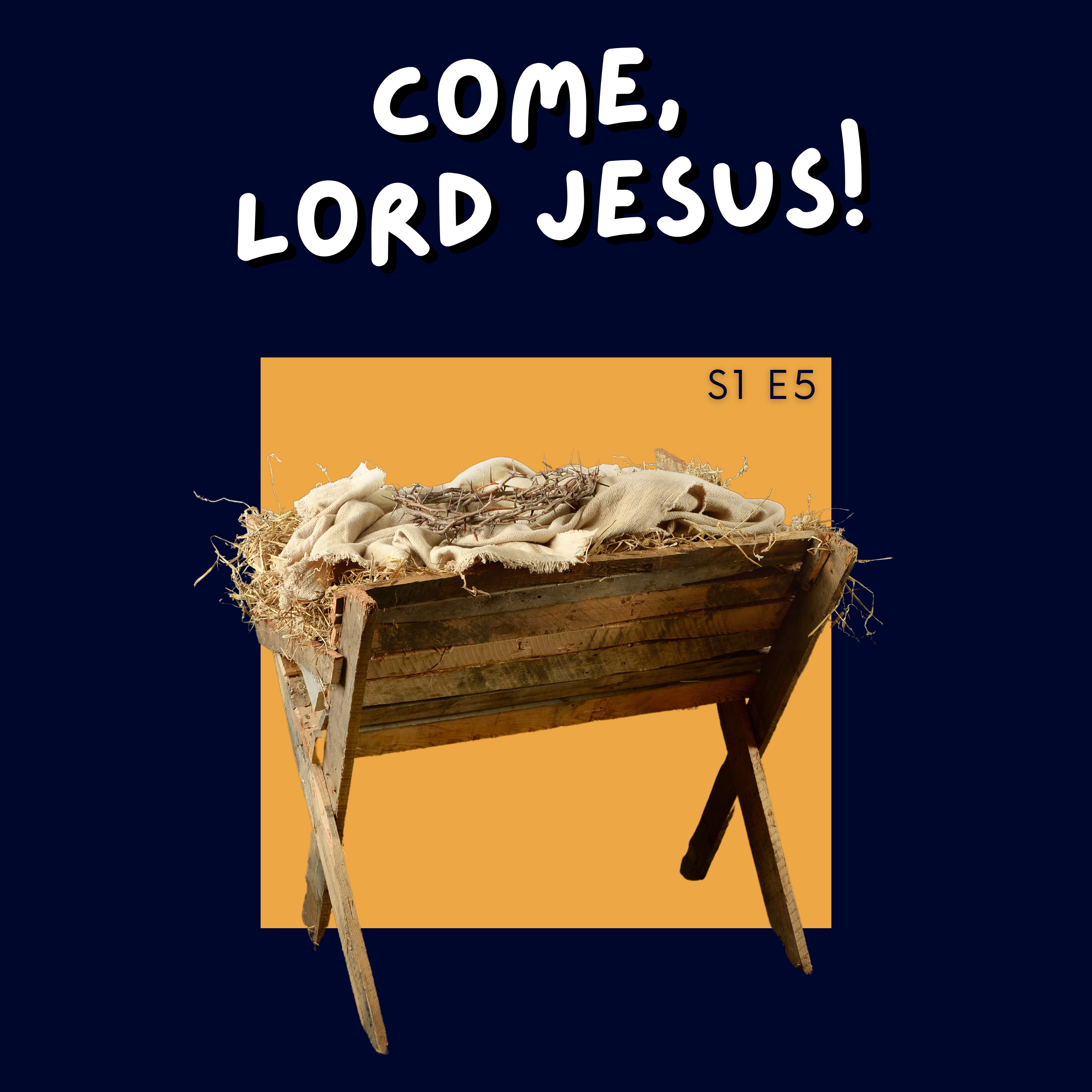 S1 E5: Advent Part 2 - Come, Lord Jesus!