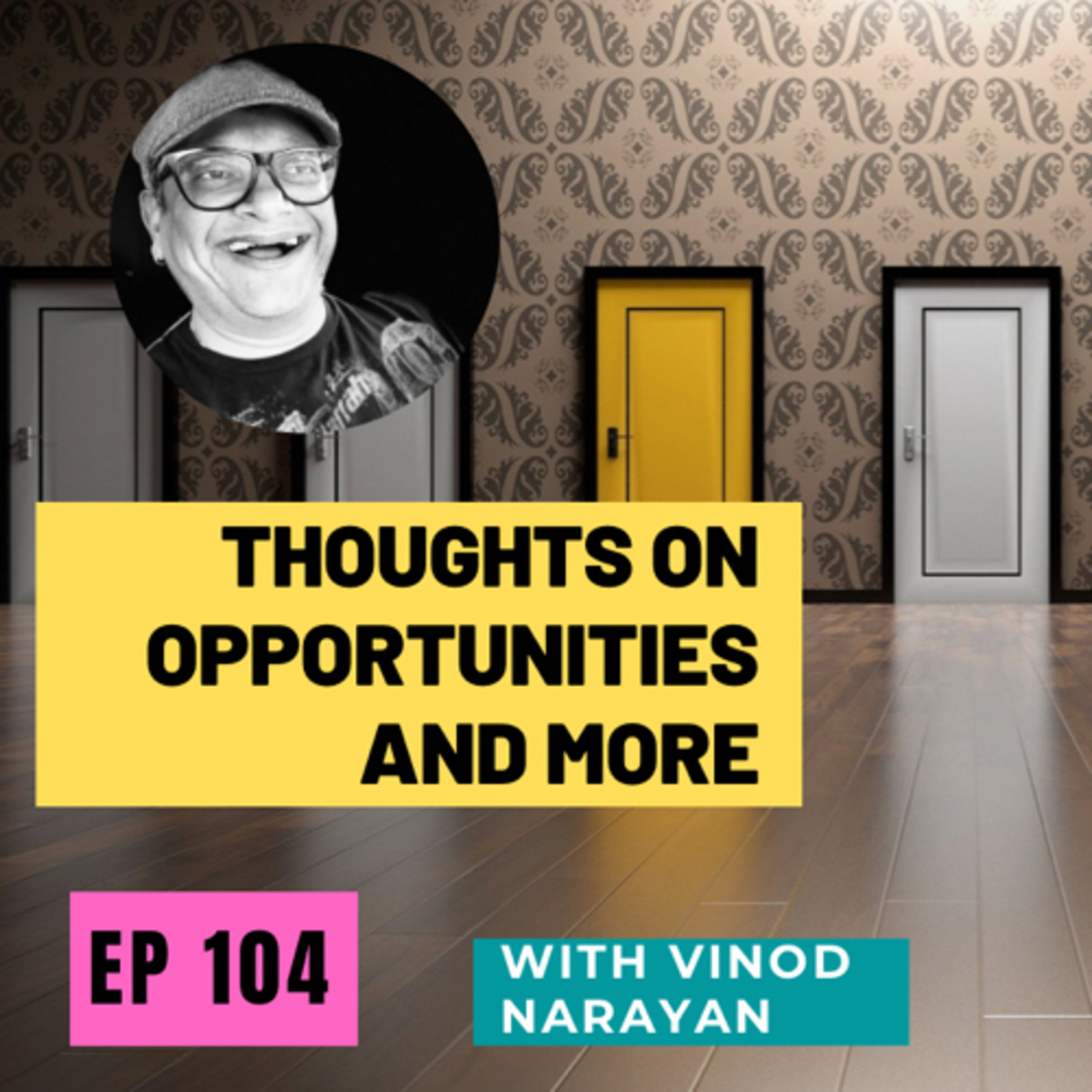 #104 Some Thoughts on Opportunities and other things