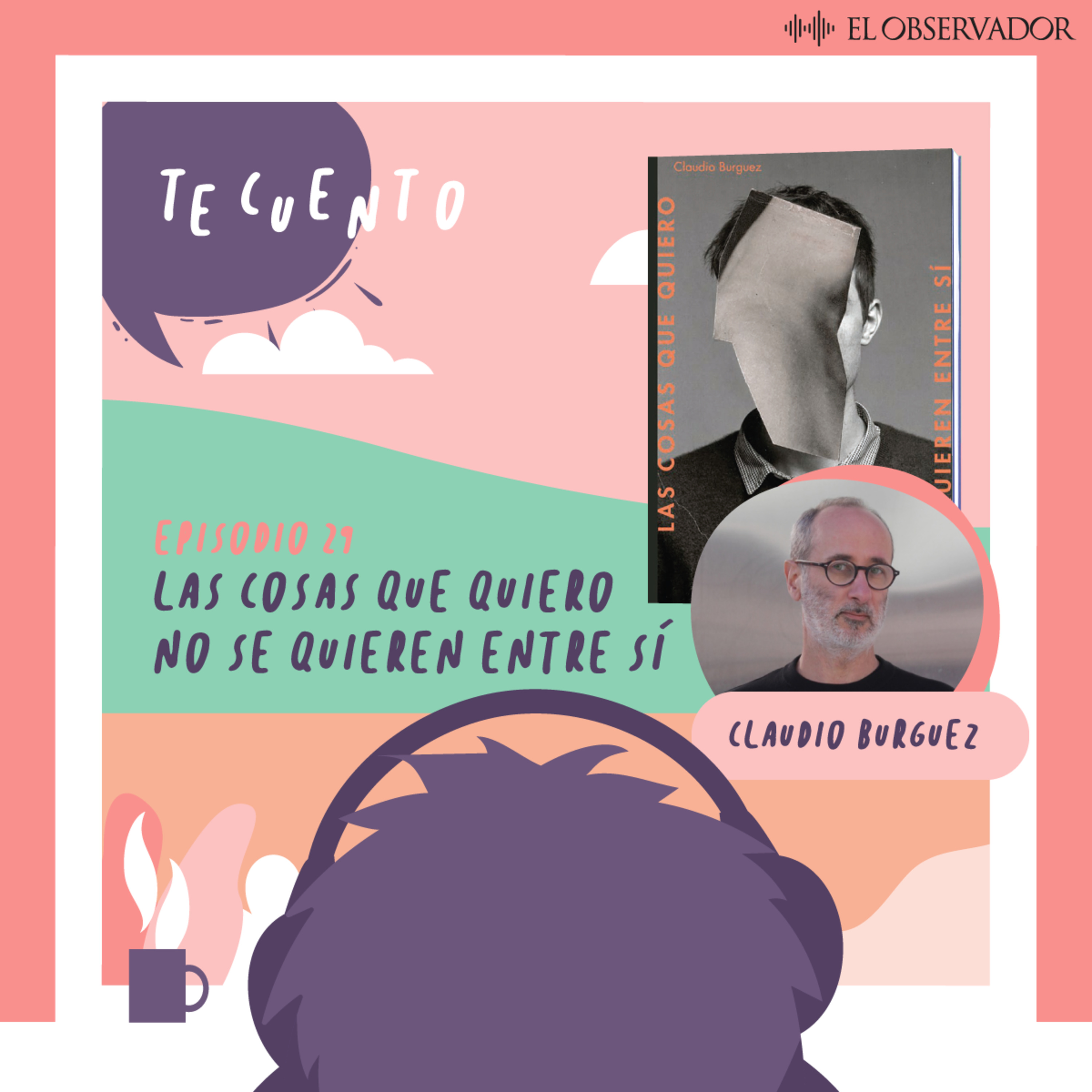 Te Cuento. Las cosas que quiero no se quieren entre sí, por Claudio Burguez