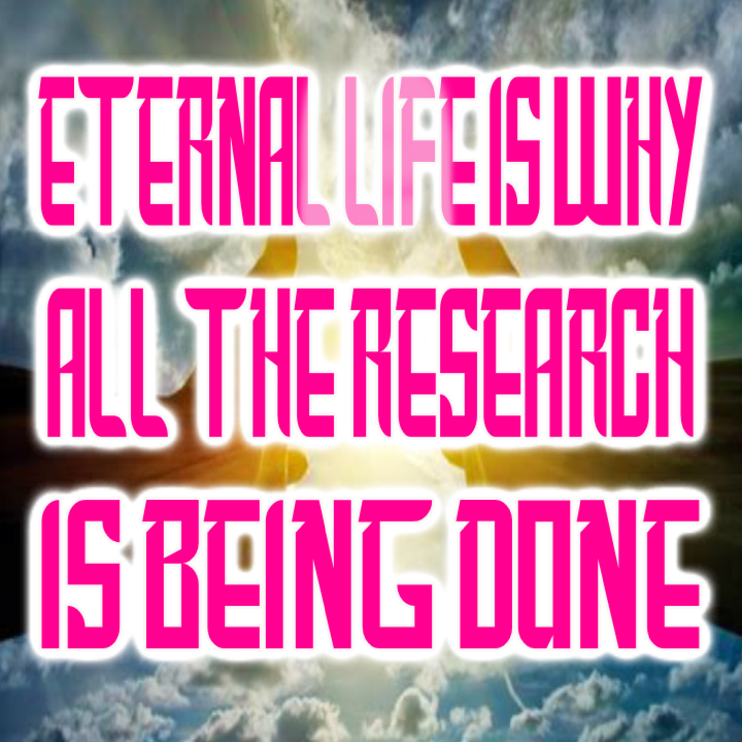 Eternal Life Is Why All The Research Is Being Done episode artwork