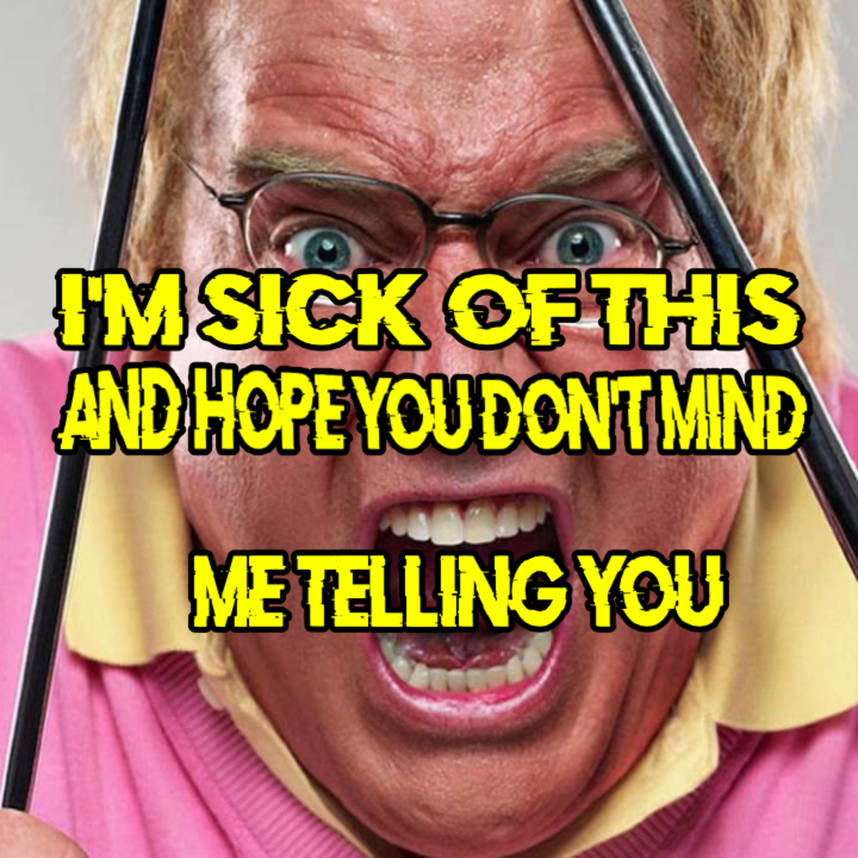 I’m Sick Of This And Hope You Don’t Mind Me Telling You episode artwork